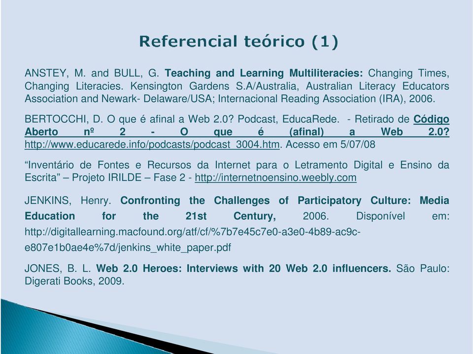 - Retirado de Código Aberto nº 2 - O que é (afinal) a Web 2.0? http://www.educarede.info/podcasts/podcast_3004.htm.