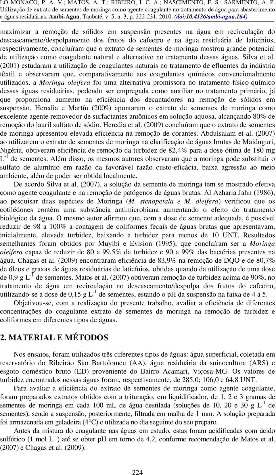 (2001) estudaram a utilização de coagulantes naturais no tratamento de efluentes da indústria têxtil e observaram que, comparativamente aos coagulantes químicos convencionalmente utilizados, a