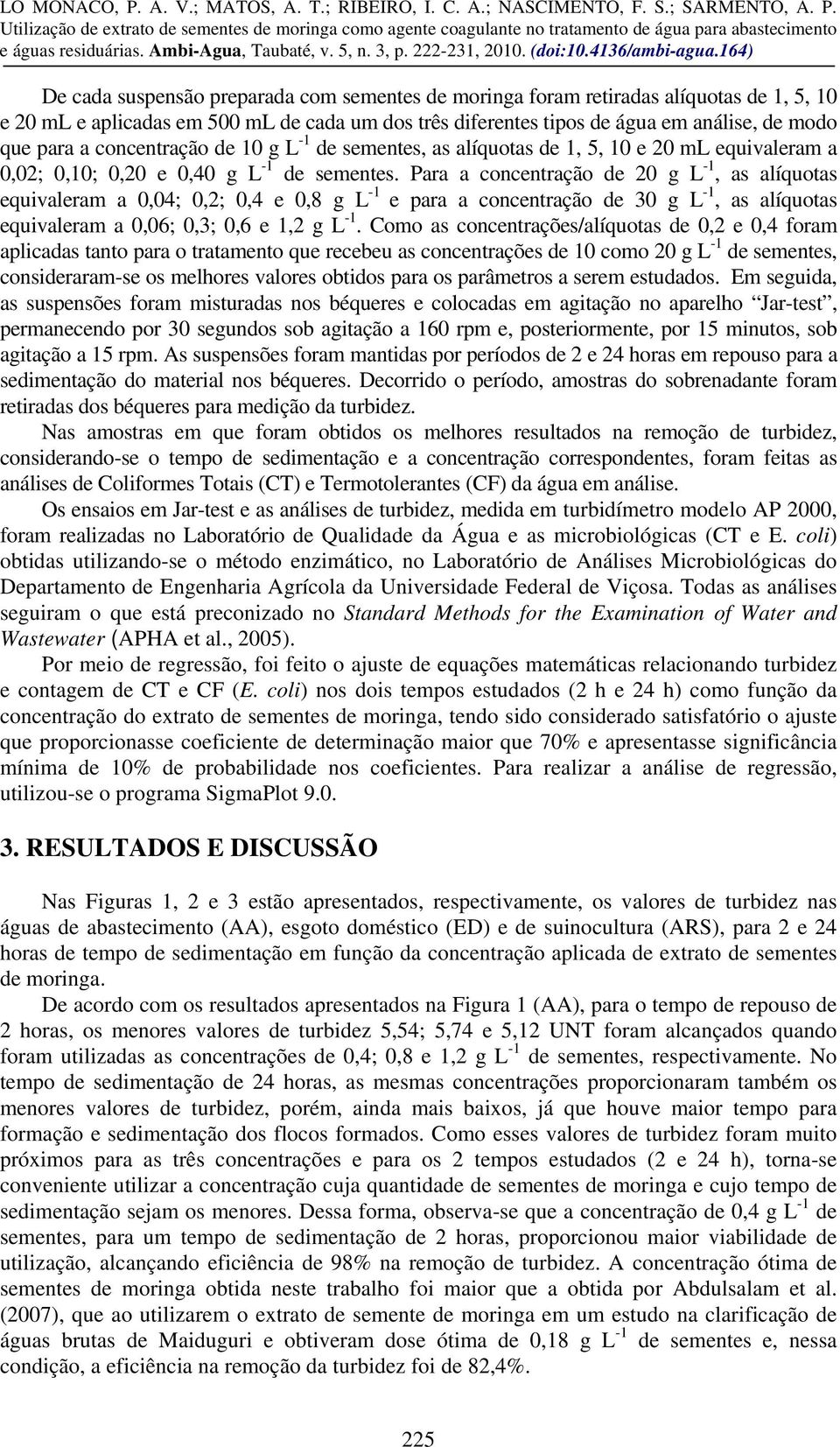 Para a concentração de 20 g L -1, as alíquotas equivaleram a 0,04; 0,2; 0,4 e 0,8 g L -1 e para a concentração de 30 g L -1, as alíquotas equivaleram a 0,06; 0,3; 0,6 e 1,2 g L -1.