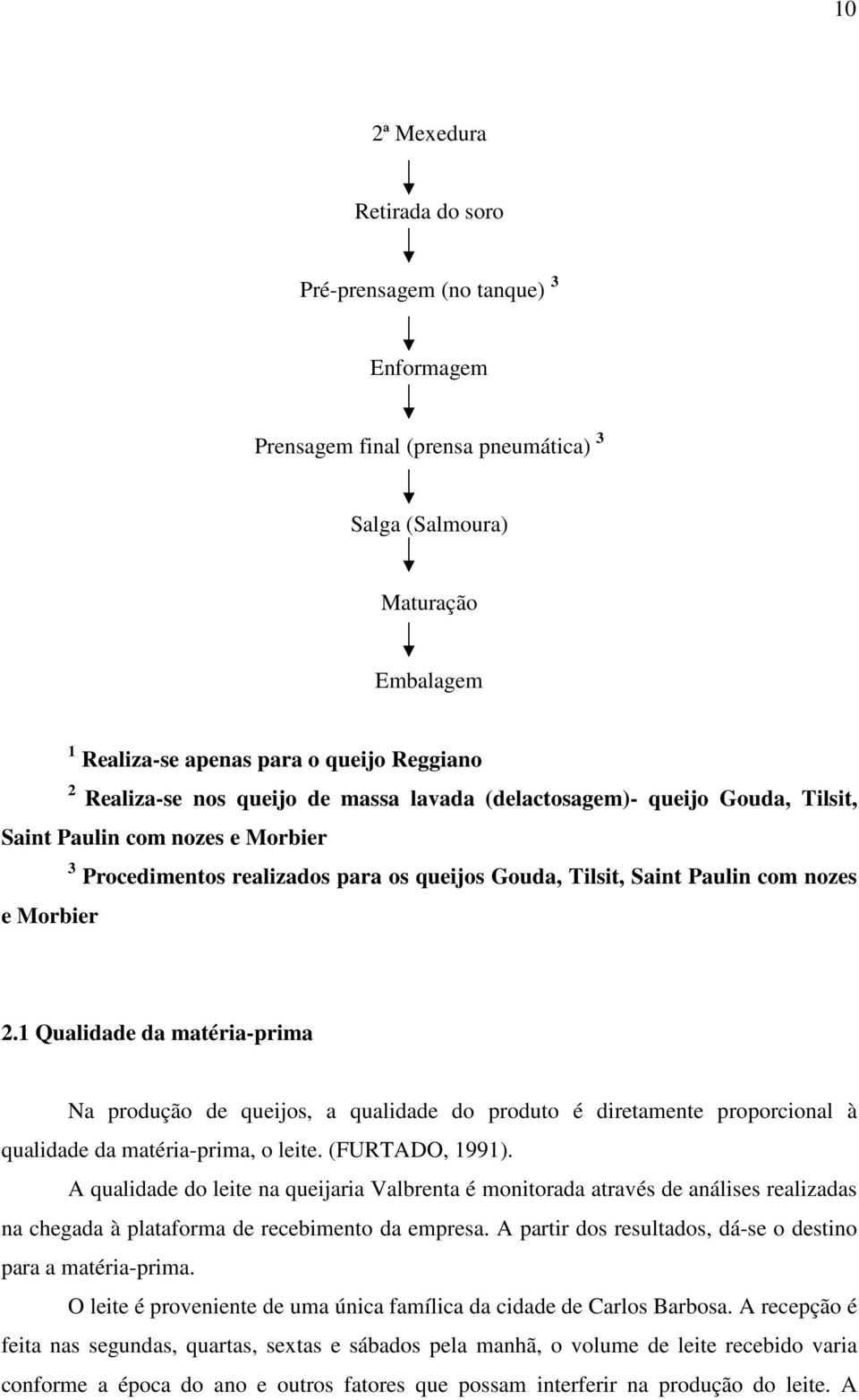 2.1 Qualidade da matéria-prima Na produção de queijos, a qualidade do produto é diretamente proporcional à qualidade da matéria-prima, o leite. (FURTADO, 1991).