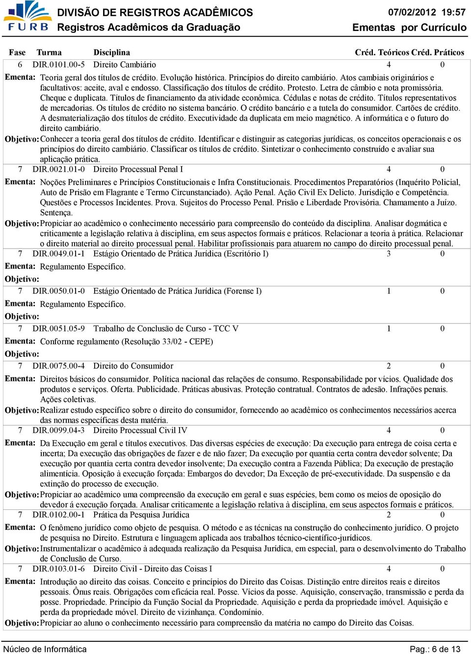 Títulos representativos de mercadorias. Os títulos de crédito no sistema bancário. O crédito bancário e a tutela do consumidor. Cartões de crédito. A desmaterialização dos títulos de crédito.