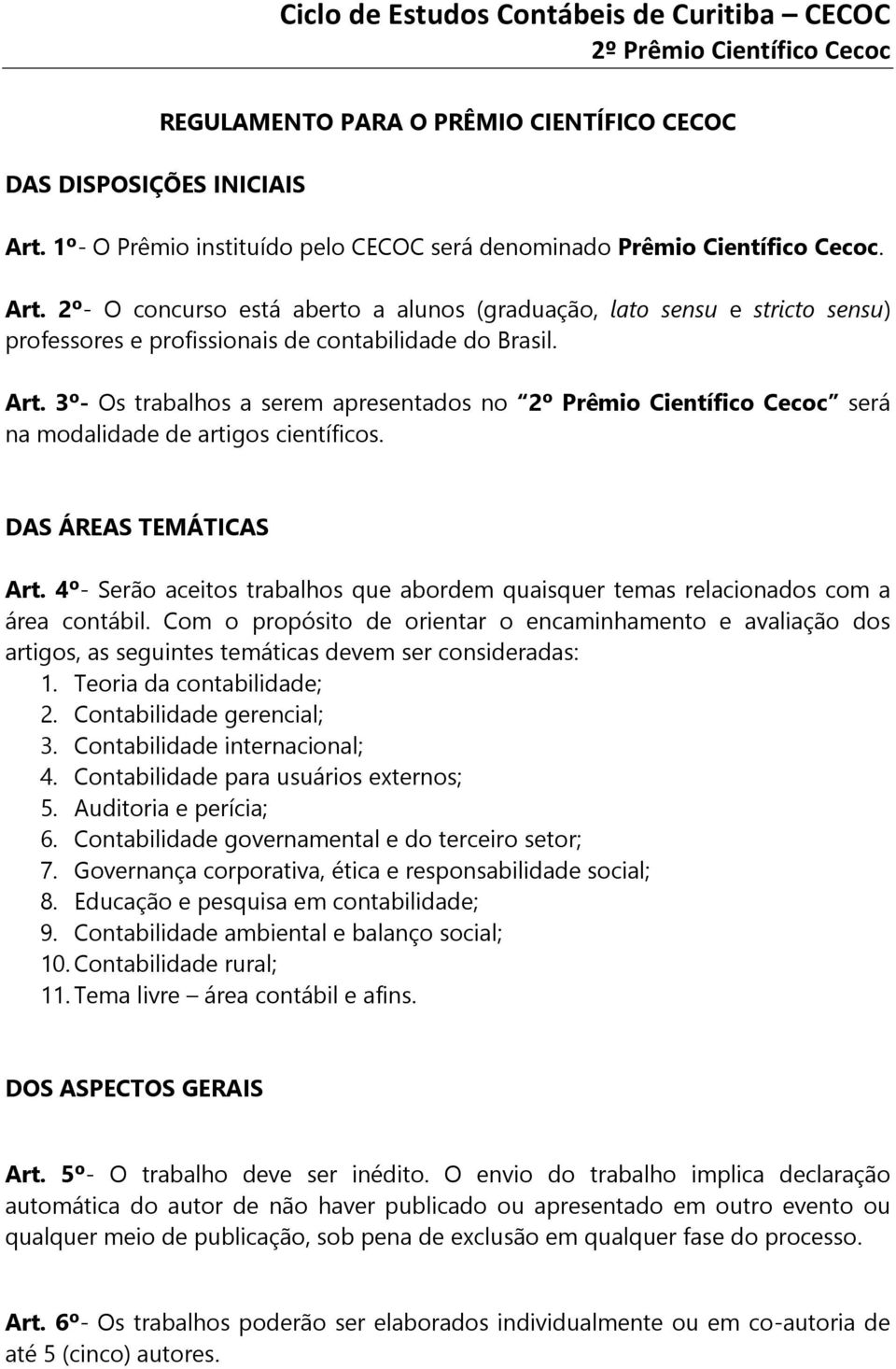 2º- O concurso está aberto a alunos (graduação, lato sensu e stricto sensu) professores e profissionais de contabilidade do Brasil. Art.