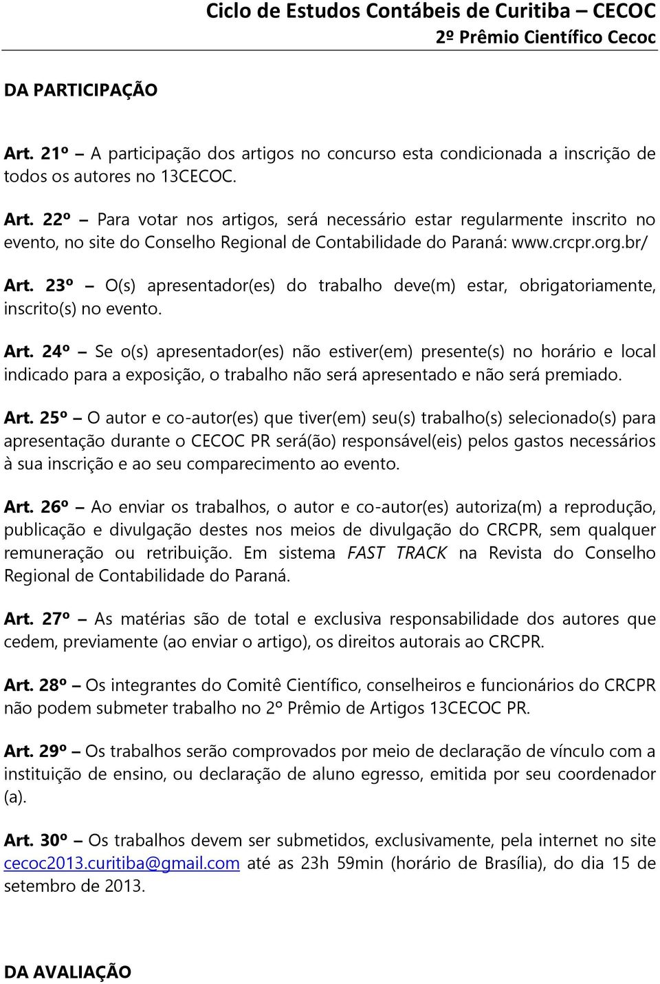 Art. 25º O autor e co-autor(es) que tiver(em) seu(s) trabalho(s) selecionado(s) para apresentação durante o CECOC PR será(ão) responsável(eis) pelos gastos necessários à sua inscrição e ao seu