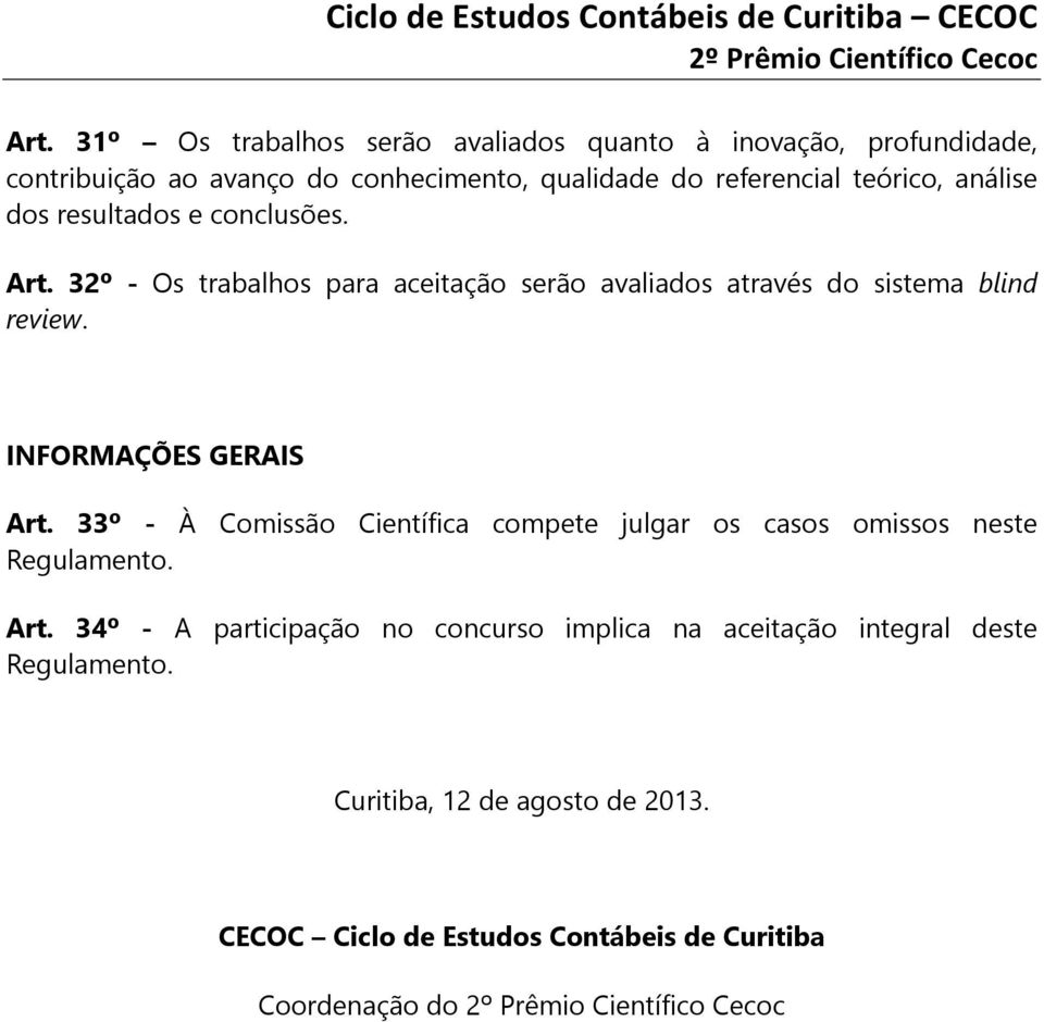 INFORMAÇÕES GERAIS Art. 33º - À Comissão Científica compete julgar os casos omissos neste Regulamento. Art. 34º - A participação no concurso implica na aceitação integral deste Regulamento.