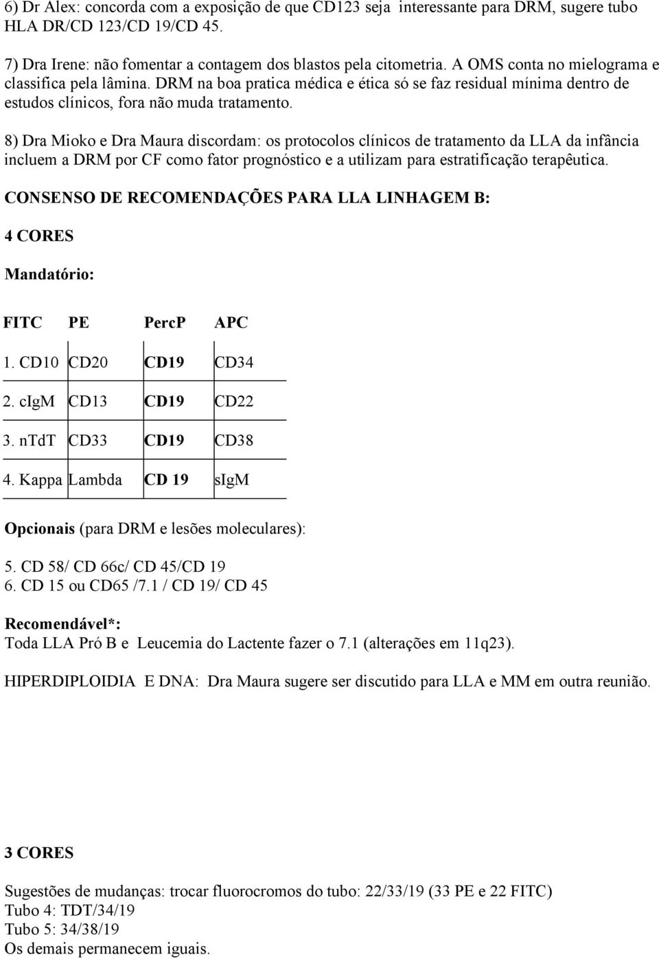 8) Dra Mioko e Dra Maura discordam: os protocolos clínicos de tratamento da LLA da infância incluem a DRM por CF como fator prognóstico e a utilizam para estratificação terapêutica.