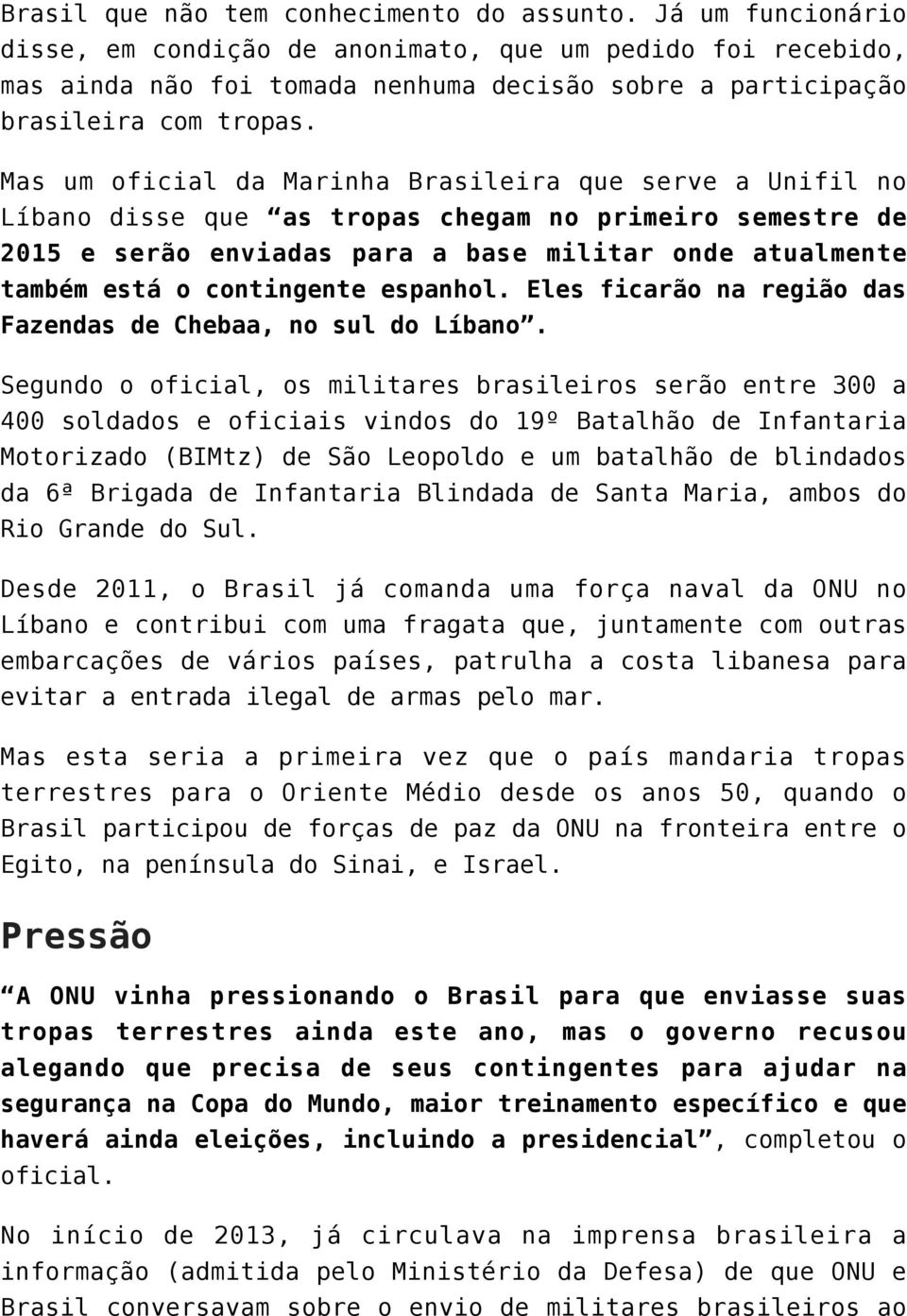 Mas um oficial da Marinha Brasileira que serve a Unifil no Líbano disse que as tropas chegam no primeiro semestre de 2015 e serão enviadas para a base militar onde atualmente também está o