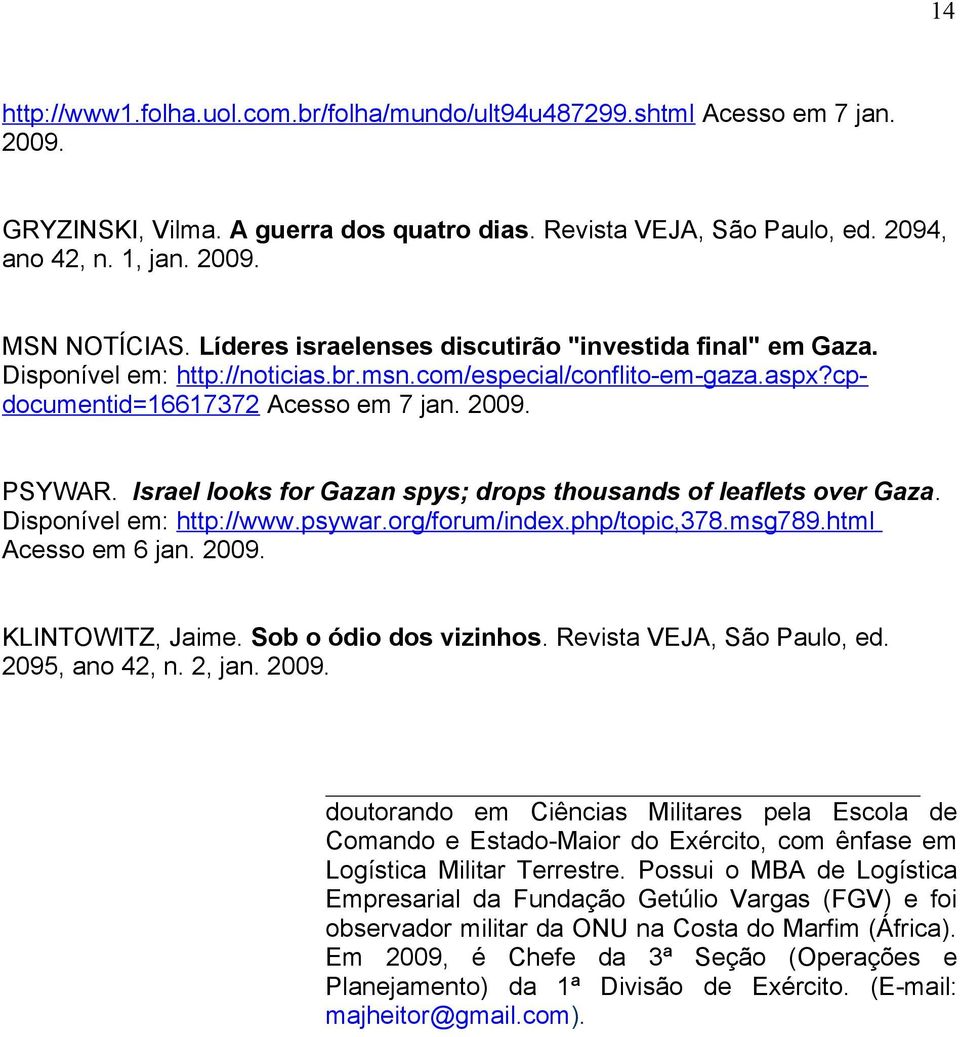 Israel looks for Gazan spys; drops thousands of leaflets over Gaza. Disponível em: http://www.psywar.org/forum/index.php/topic,378.msg789.html Acesso em 6 jan. 2009. KLINTOWITZ, Jaime.