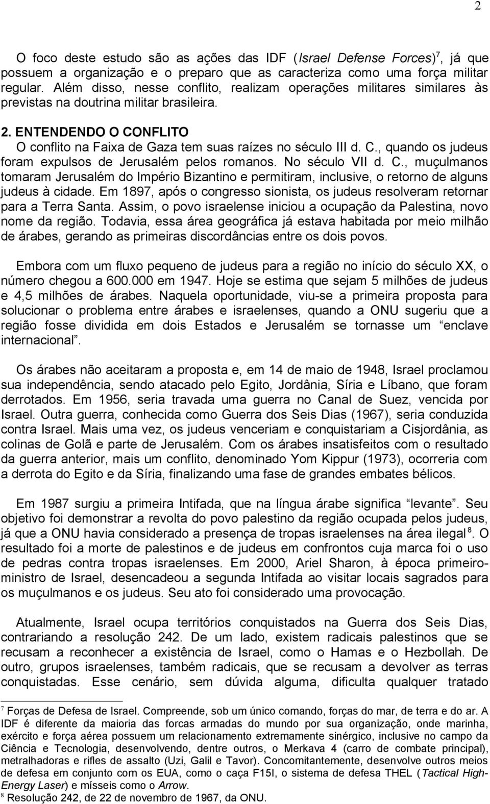 No século VII d. C., muçulmanos tomaram Jerusalém do Império Bizantino e permitiram, inclusive, o retorno de alguns judeus à cidade.