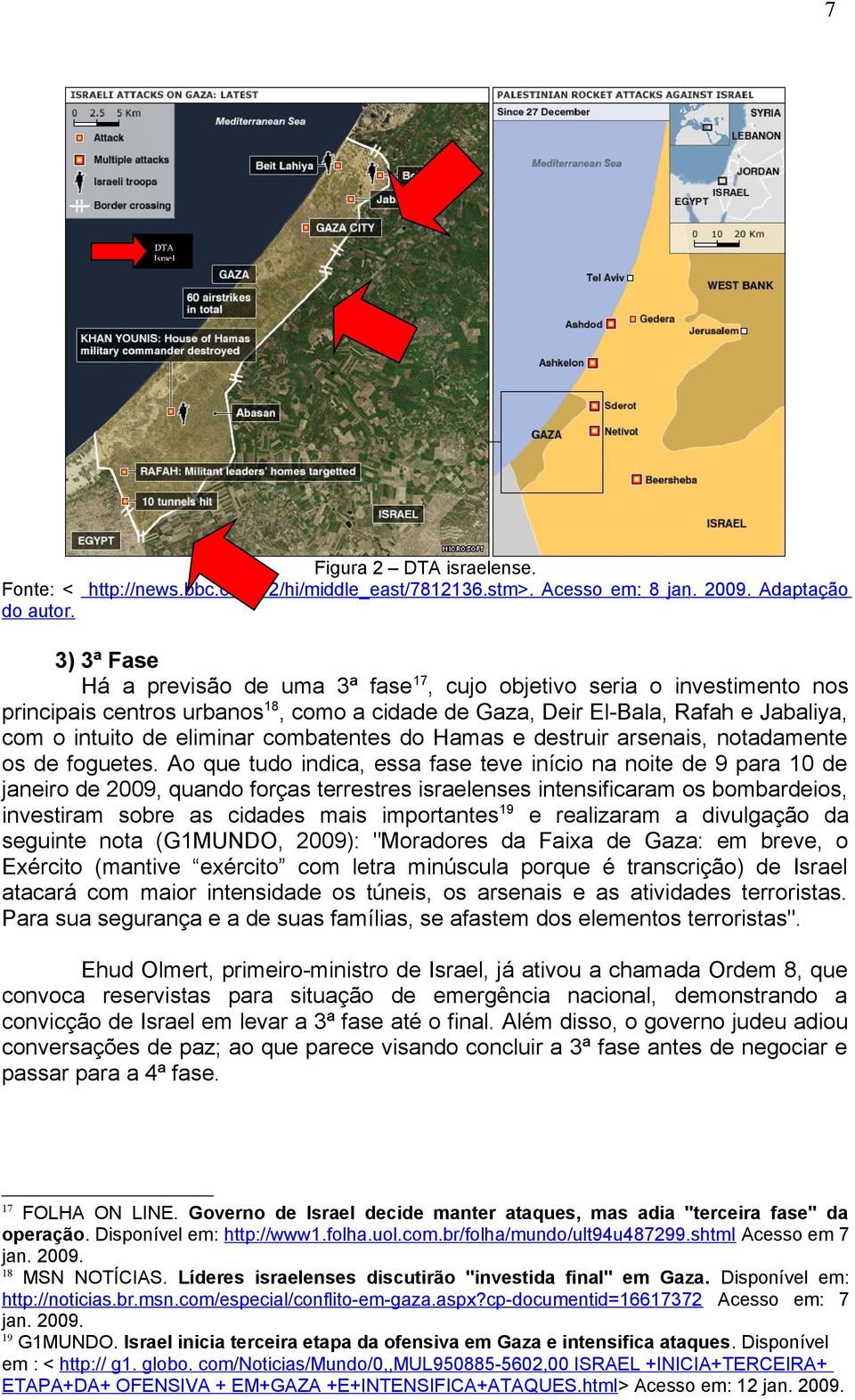 combatentes do Hamas e destruir arsenais, notadamente os de foguetes.