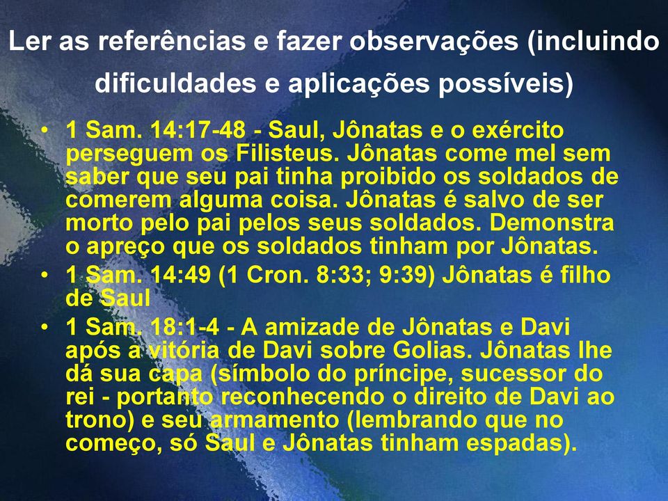 Demonstra o apreço que os soldados tinham por Jônatas. 1 Sam. 14:49 (1 Cron. 8:33; 9:39) Jônatas é filho de Saul 1 Sam.