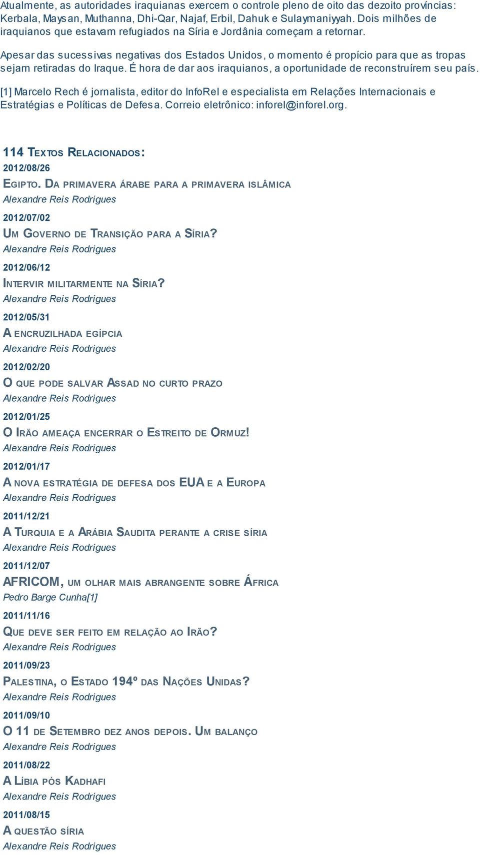 Apesar das sucessivas negativas dos Estados Unidos, o momento é propício para que as tropas sejam retiradas do Iraque. É hora de dar aos iraquianos, a oportunidade de reconstruírem seu país.