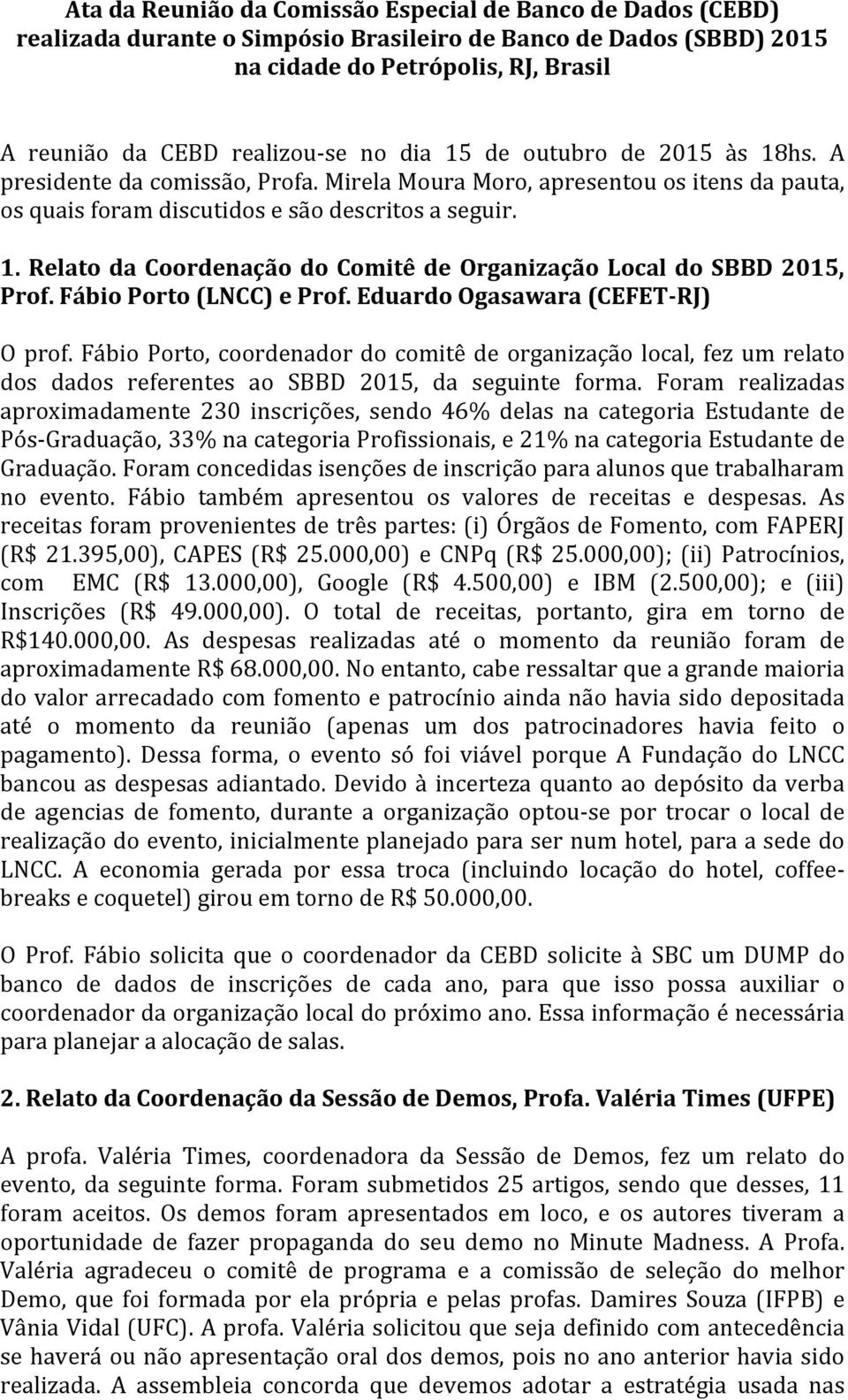 Fábio Porto (LNCC) e Prof. Eduardo Ogasawara (CEFET-RJ) O prof. Fábio Porto, coordenador do comitê de organização local, fez um relato dos dados referentes ao SBBD 2015, da seguinte forma.