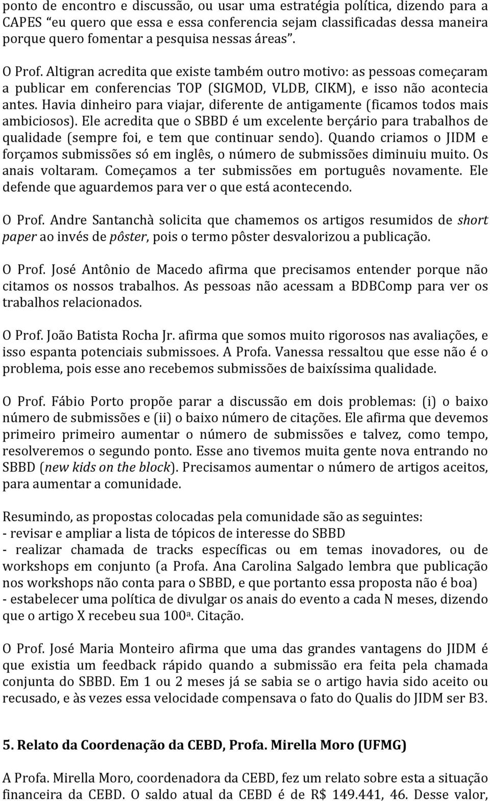 Havia dinheiro para viajar, diferente de antigamente (ficamos todos mais ambiciosos).