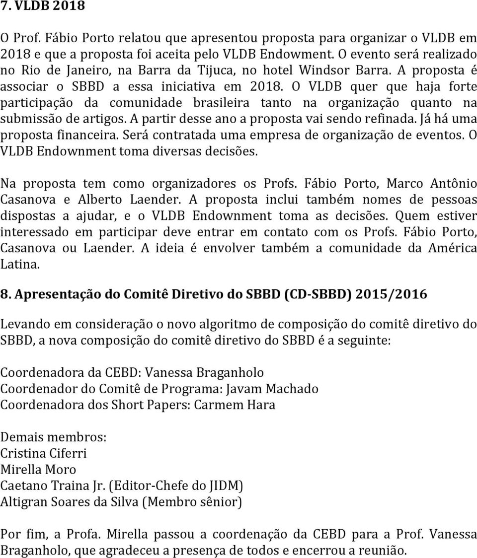 O VLDB quer que haja forte participação da comunidade brasileira tanto na organização quanto na submissão de artigos. A partir desse ano a proposta vai sendo refinada. Já há uma proposta financeira.