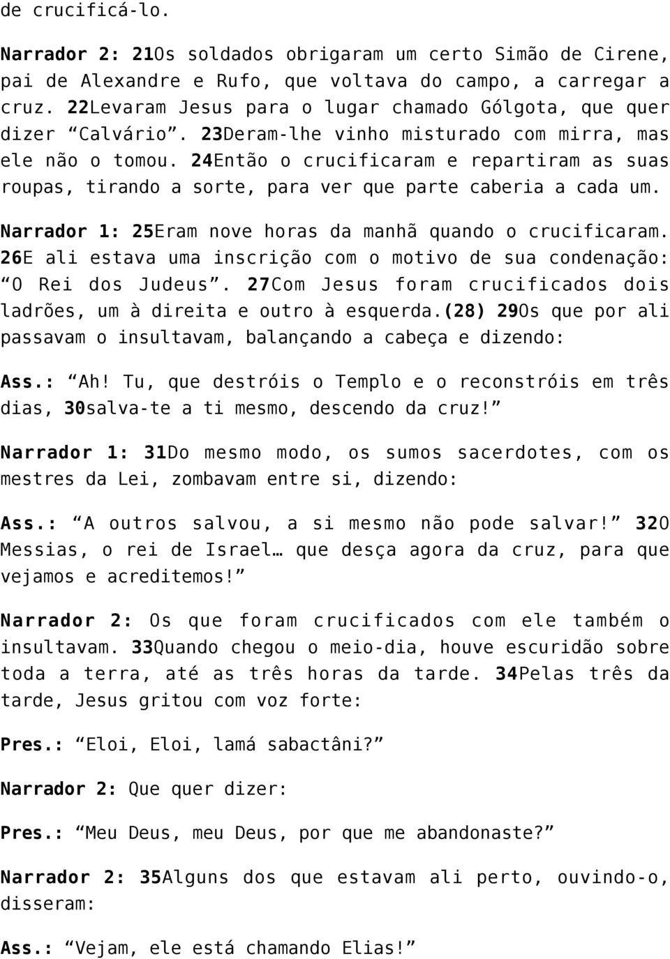 24Então o crucificaram e repartiram as suas roupas, tirando a sorte, para ver que parte caberia a cada um. Narrador 1: 25Eram nove horas da manhã quando o crucificaram.