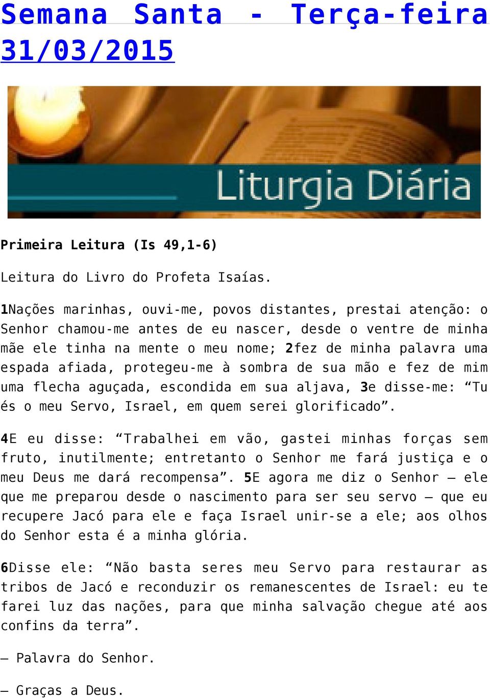 protegeu-me à sombra de sua mão e fez de mim uma flecha aguçada, escondida em sua aljava, 3e disse-me: Tu és o meu Servo, Israel, em quem serei glorificado.