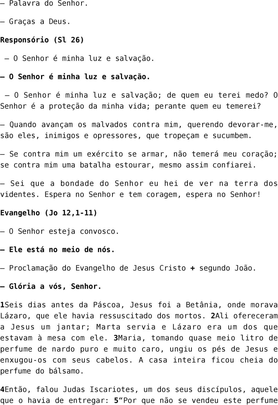 Se contra mim um exército se armar, não temerá meu coração; se contra mim uma batalha estourar, mesmo assim confiarei. Sei que a bondade do Senhor eu hei de ver na terra dos videntes.