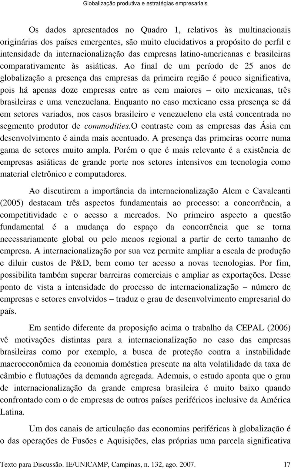 Ao final de um período de 25 anos de globalização a presença das empresas da primeira região é pouco significativa, pois há apenas doze empresas entre as cem maiores oito mexicanas, três brasileiras