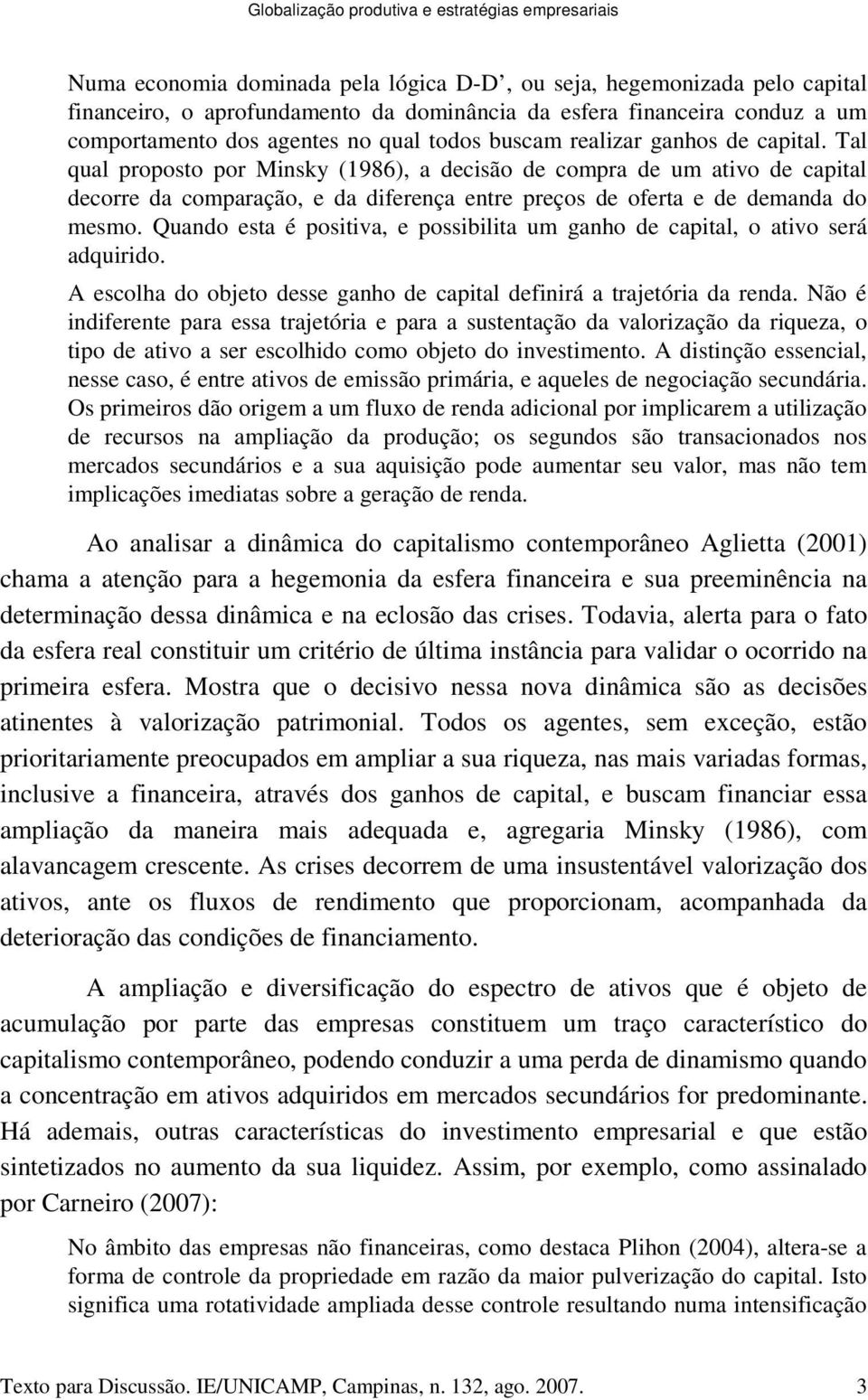 Tal qual proposto por Minsky (1986), a decisão de compra de um ativo de capital decorre da comparação, e da diferença entre preços de oferta e de demanda do mesmo.