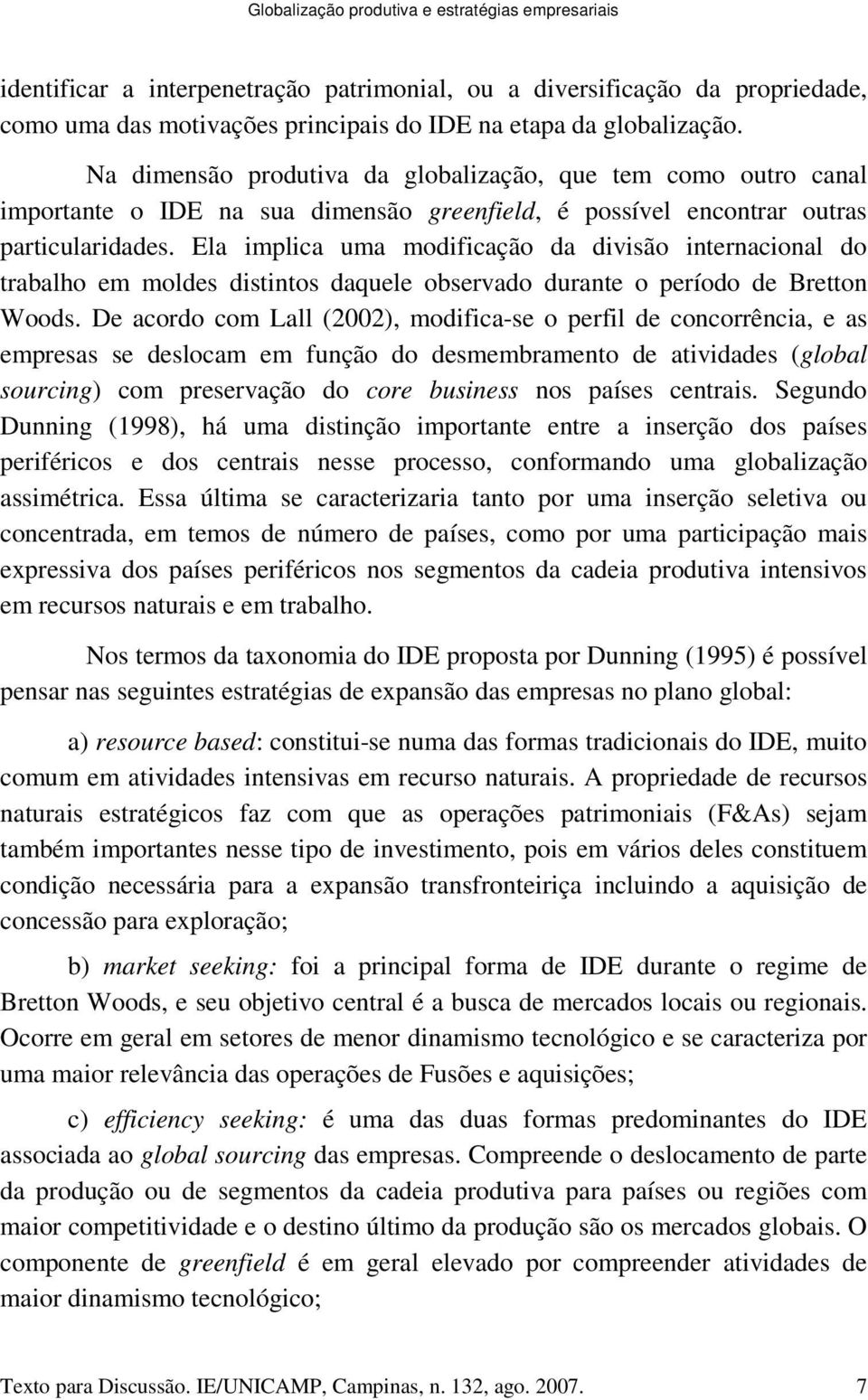 Ela implica uma modificação da divisão internacional do trabalho em moldes distintos daquele observado durante o período de Bretton Woods.