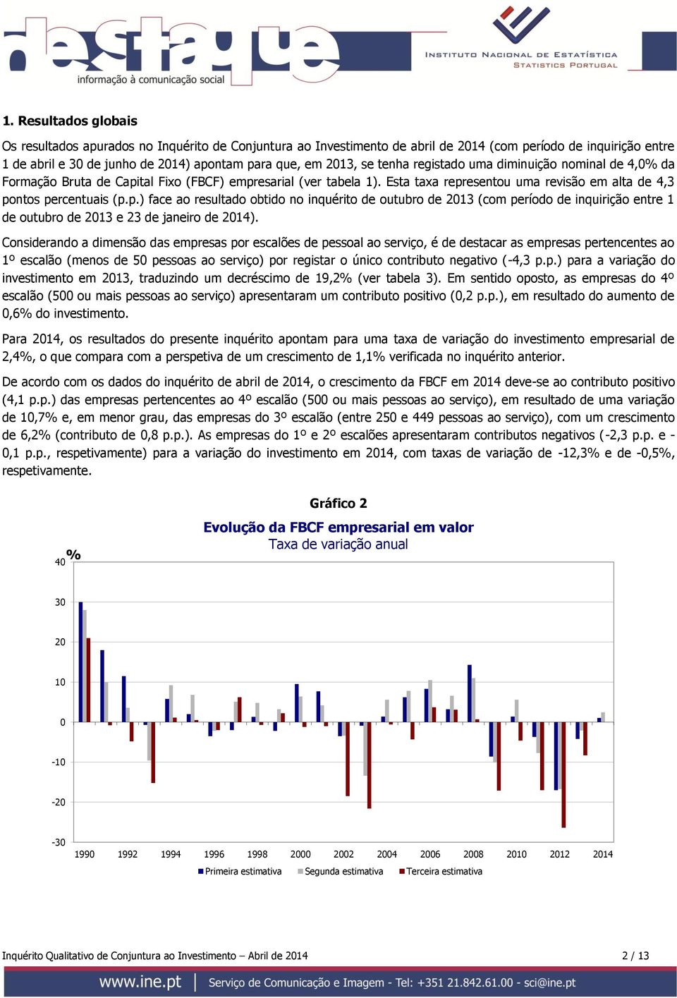 tal Fixo (FBCF) empresarial (ver tabela 1). Esta taxa representou uma revisão em alta de 4,3 pontos percentuais (p.p.) face ao resultado obtido no inquérito de outubro de 2013 (com período de inquirição entre 1 de outubro de 2013 e 23 de janeiro de 2014).