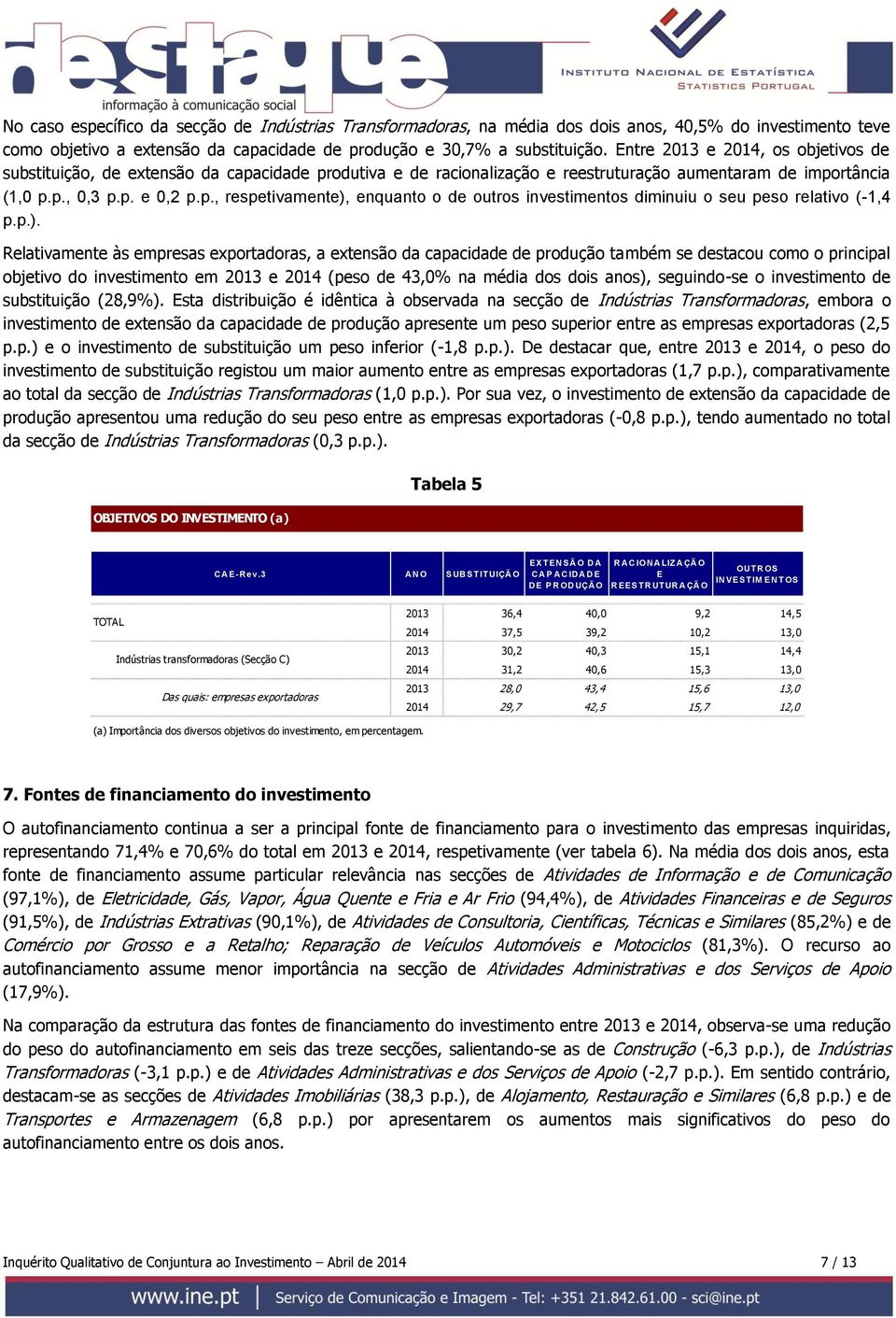 p.). Relativamente às empresas exportadoras, a extensão da capacidade de produção também se destacou como o principal objetivo do investimento em 2013 e 2014 (peso de 43,0% na média dos dois anos),