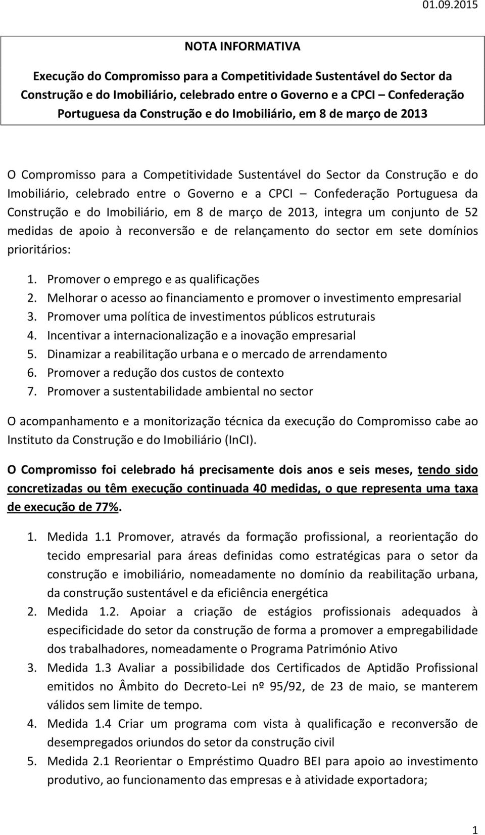 e do Imobiliário, em 8 de março de 2013, integra um conjunto de 52 medidas de apoio à reconversão e de relançamento do sector em sete domínios prioritários: 1. Promover o emprego e as qualificações 2.