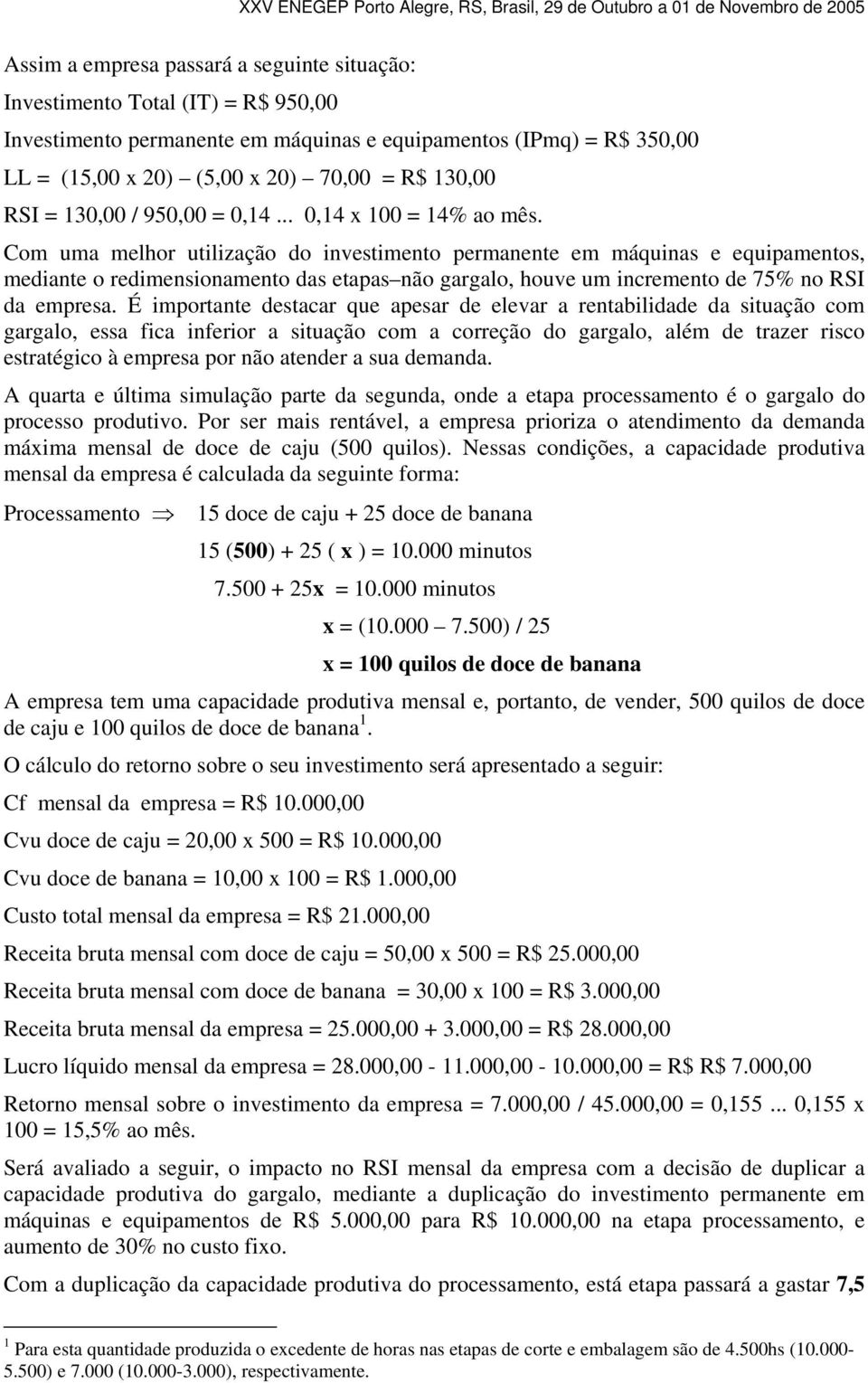 Com uma melhor utilização do investimento permanente em máquinas e equipamentos, mediante o redimensionamento das etapas não gargalo, houve um incremento de 75% no RSI da empresa.