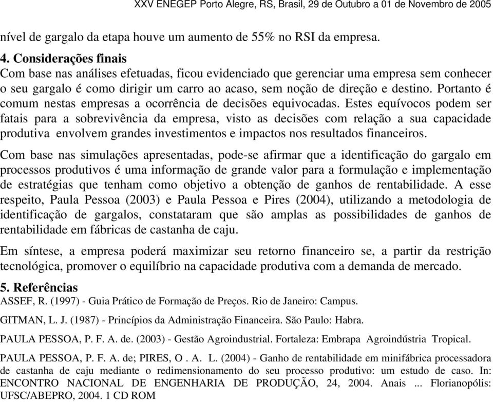 Portanto é comum nestas empresas a ocorrência de decisões equivocadas.