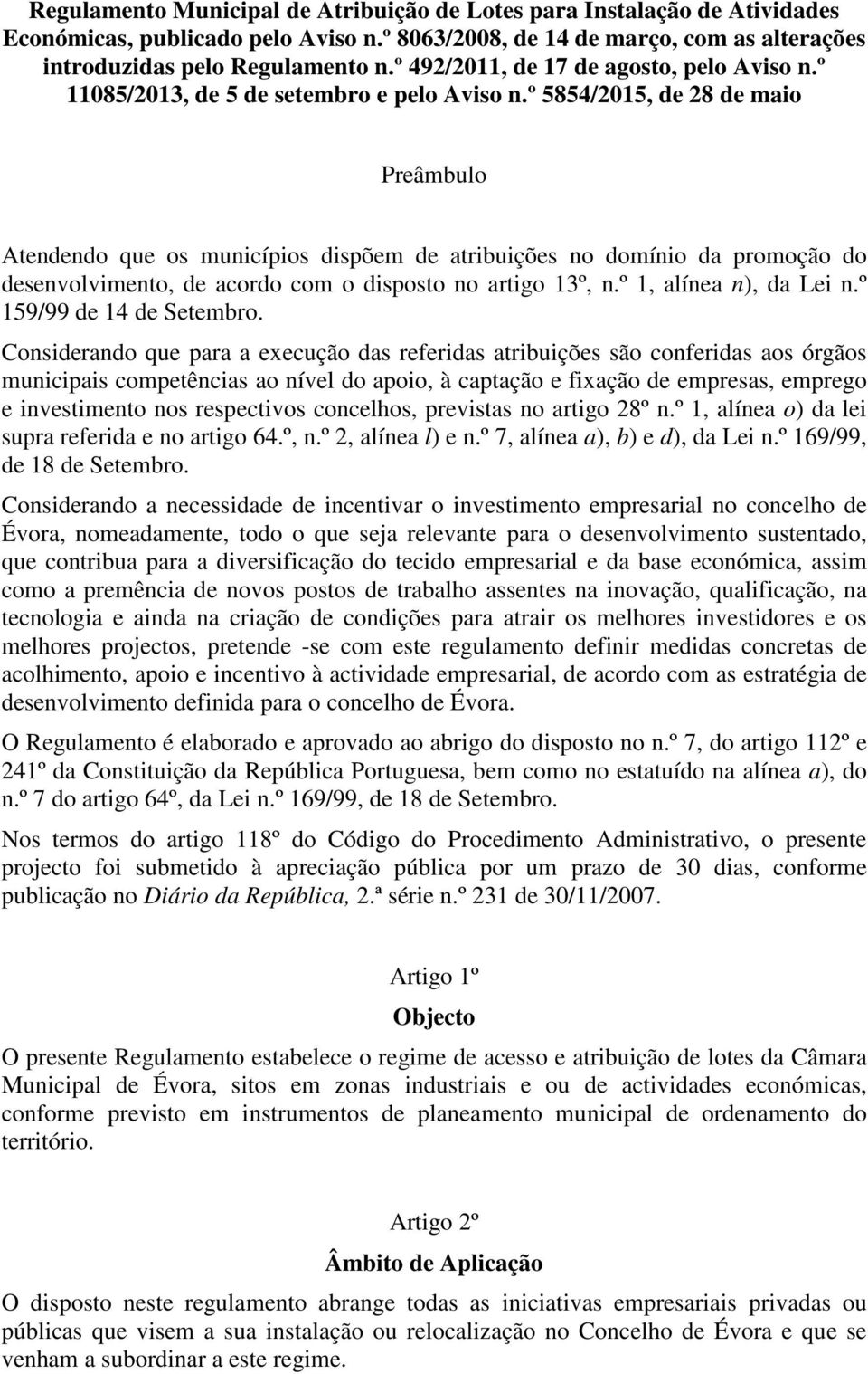 º 5854/2015, de 28 de maio Preâmbulo Atendendo que os municípios dispõem de atribuições no domínio da promoção do desenvolvimento, de acordo com o disposto no artigo 13º, n.º 1, alínea n), da Lei n.