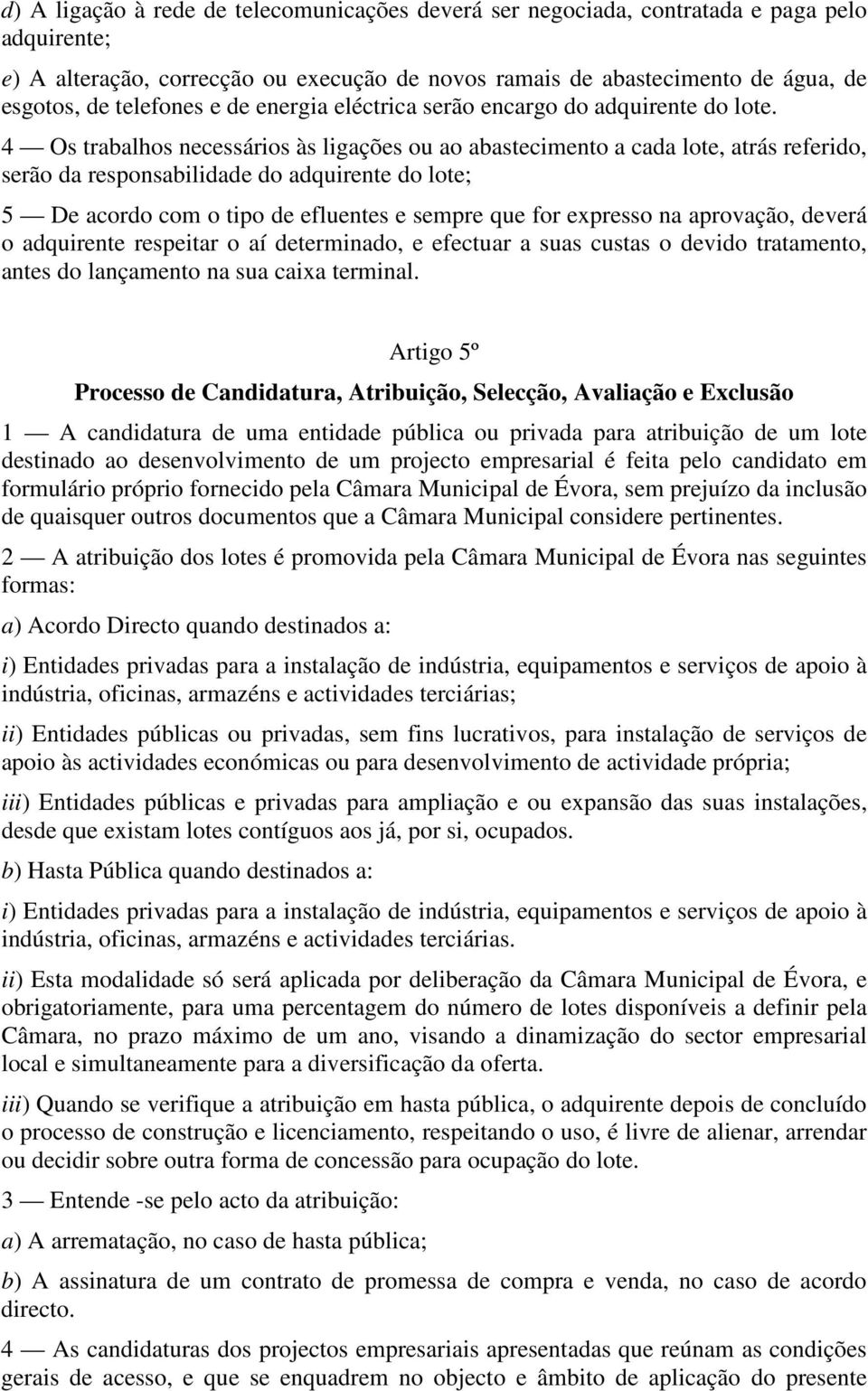 4 Os trabalhos necessários às ligações ou ao abastecimento a cada lote, atrás referido, serão da responsabilidade do adquirente do lote; 5 De acordo com o tipo de efluentes e sempre que for expresso