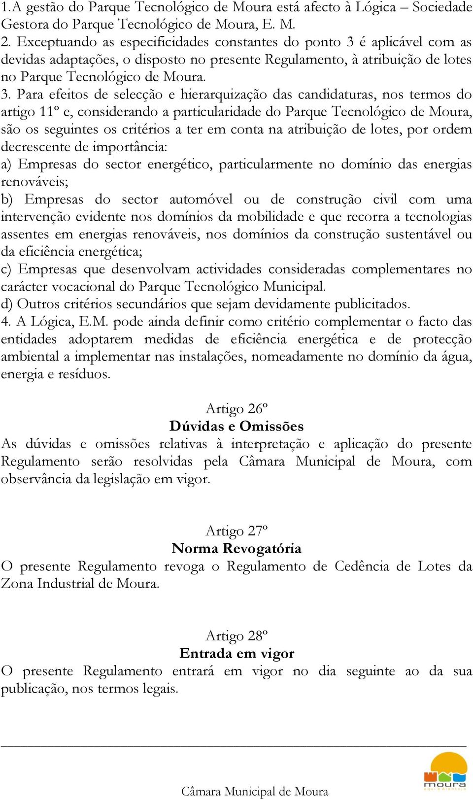 é aplicável com as devidas adaptações, o disposto no presente Regulamento, à atribuição de lotes no Parque Tecnológico de Moura. 3.