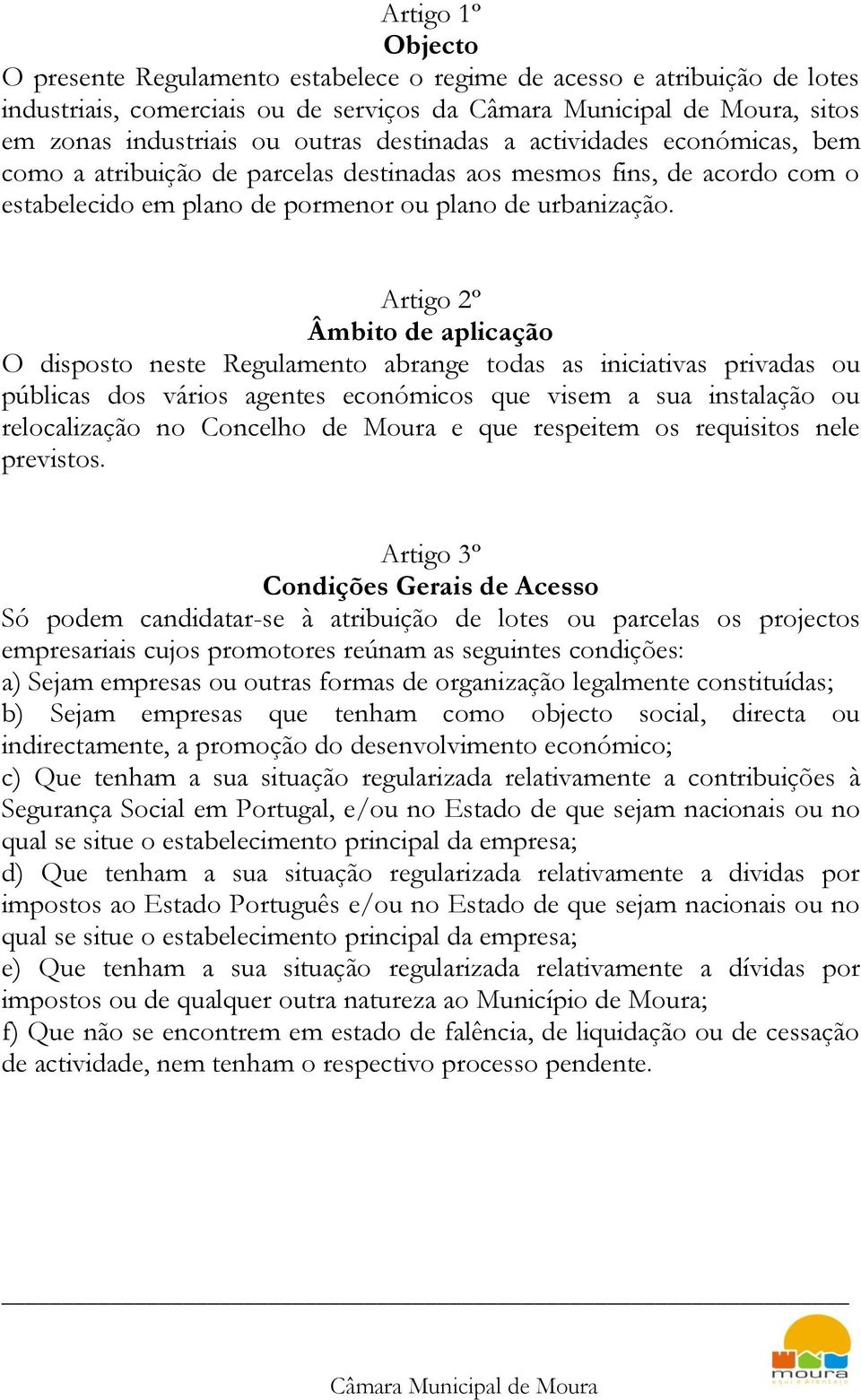 Artigo 2º Âmbito de aplicação O disposto neste Regulamento abrange todas as iniciativas privadas ou públicas dos vários agentes económicos que visem a sua instalação ou relocalização no Concelho de