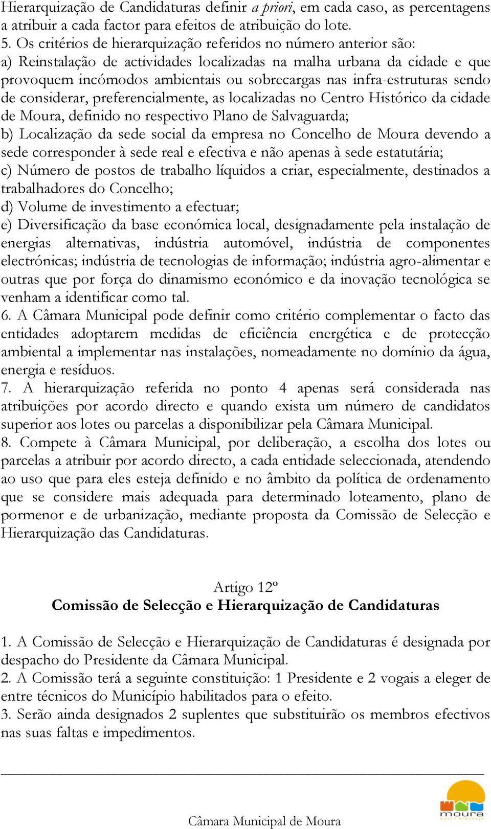 infra-estruturas sendo de considerar, preferencialmente, as localizadas no Centro Histórico da cidade de Moura, definido no respectivo Plano de Salvaguarda; b) Localização da sede social da empresa