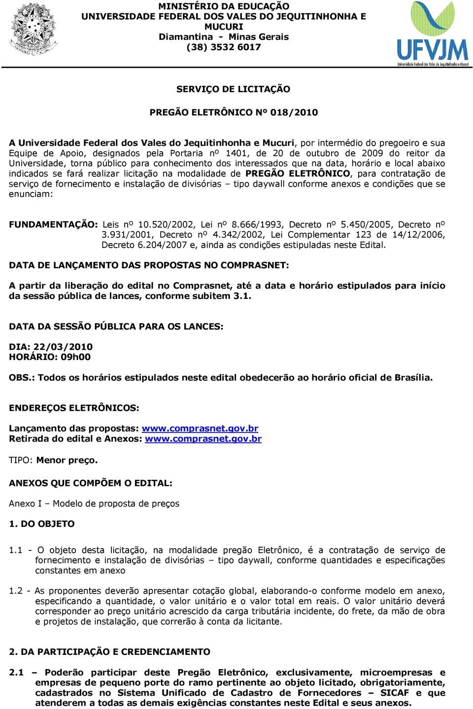 conhecimento dos interessados que na data, horário e local abaixo indicados se fará realizar licitação na modalidade de PREGÃO ELETRÔNICO, para contratação de serviço de fornecimento e instalação de