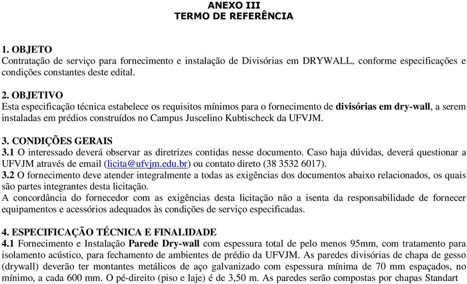 3. CONDIÇÕES GERAIS 3.1 O interessado deverá observar as diretrizes contidas nesse documento. Caso haja dúvidas, deverá questionar a UFVJM através de email (licita@ufvjm.edu.