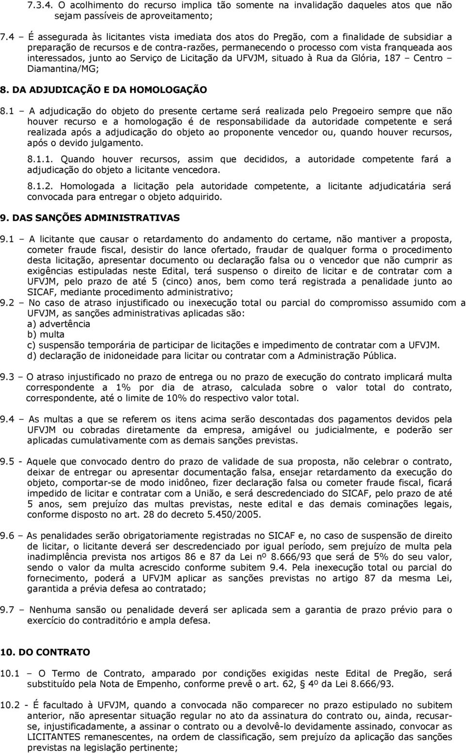 interessados, junto ao Serviço de Licitação da UFVJM, situado à Rua da Glória, 187 Centro Diamantina/MG; 8. DA ADJUDICAÇÃO E DA HOMOLOGAÇÃO 8.