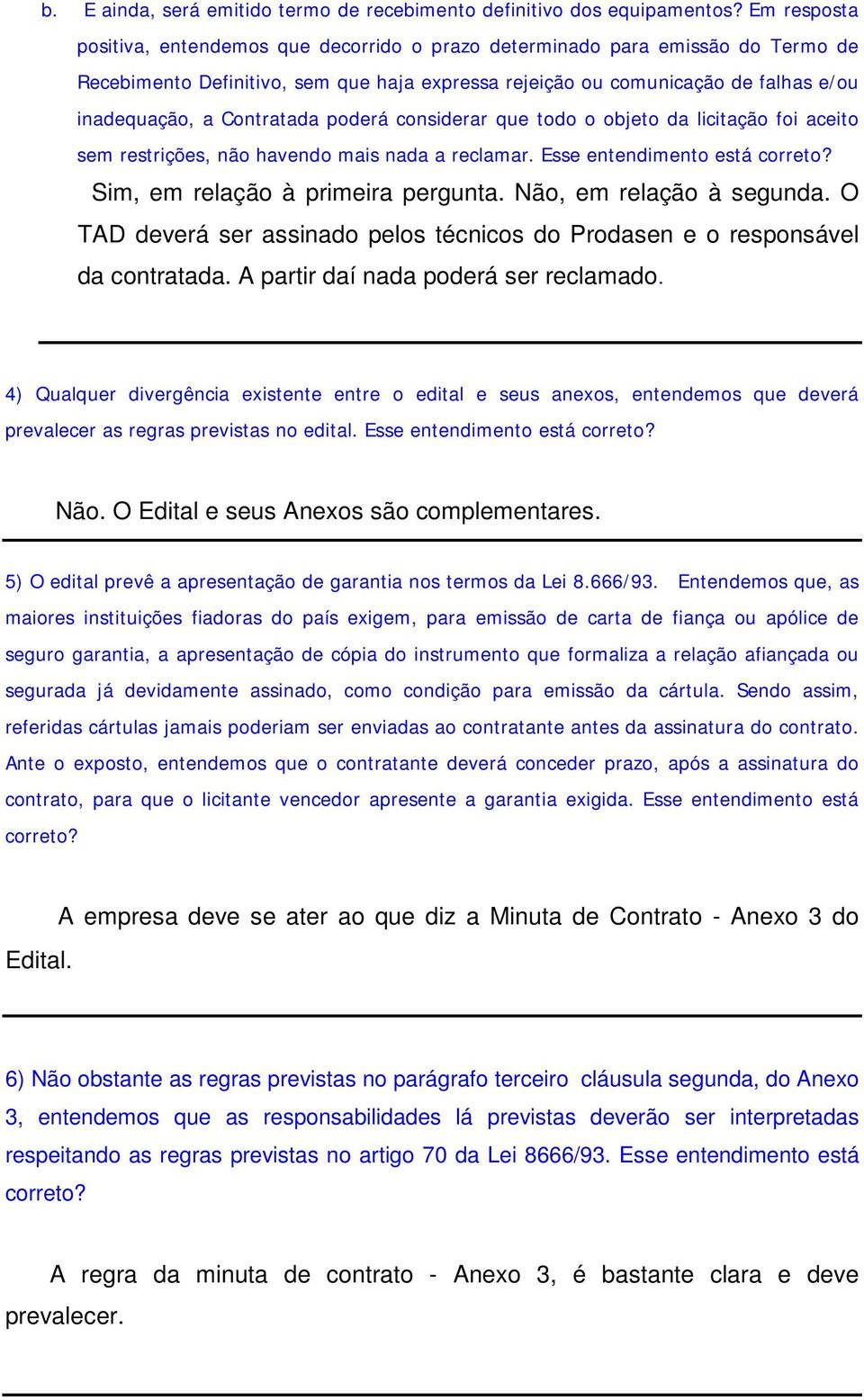 Contratada poderá considerar que todo o objeto da licitação foi aceito sem restrições, não havendo mais nada a reclamar. Esse entendimento está correto? Sim, em relação à primeira pergunta.