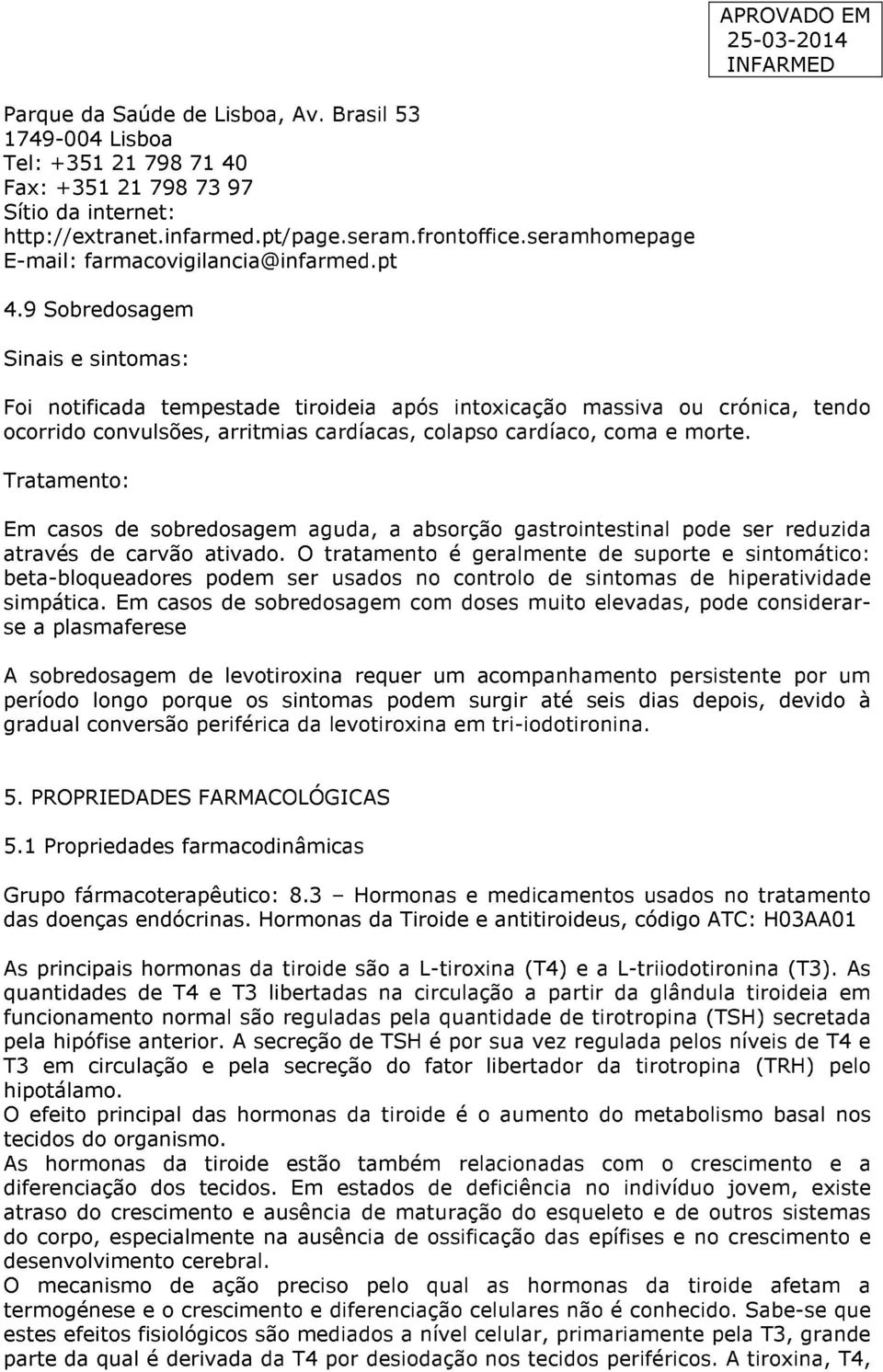 9 Sobredosagem Sinais e sintomas: Foi notificada tempestade tiroideia após intoxicação massiva ou crónica, tendo ocorrido convulsões, arritmias cardíacas, colapso cardíaco, coma e morte.