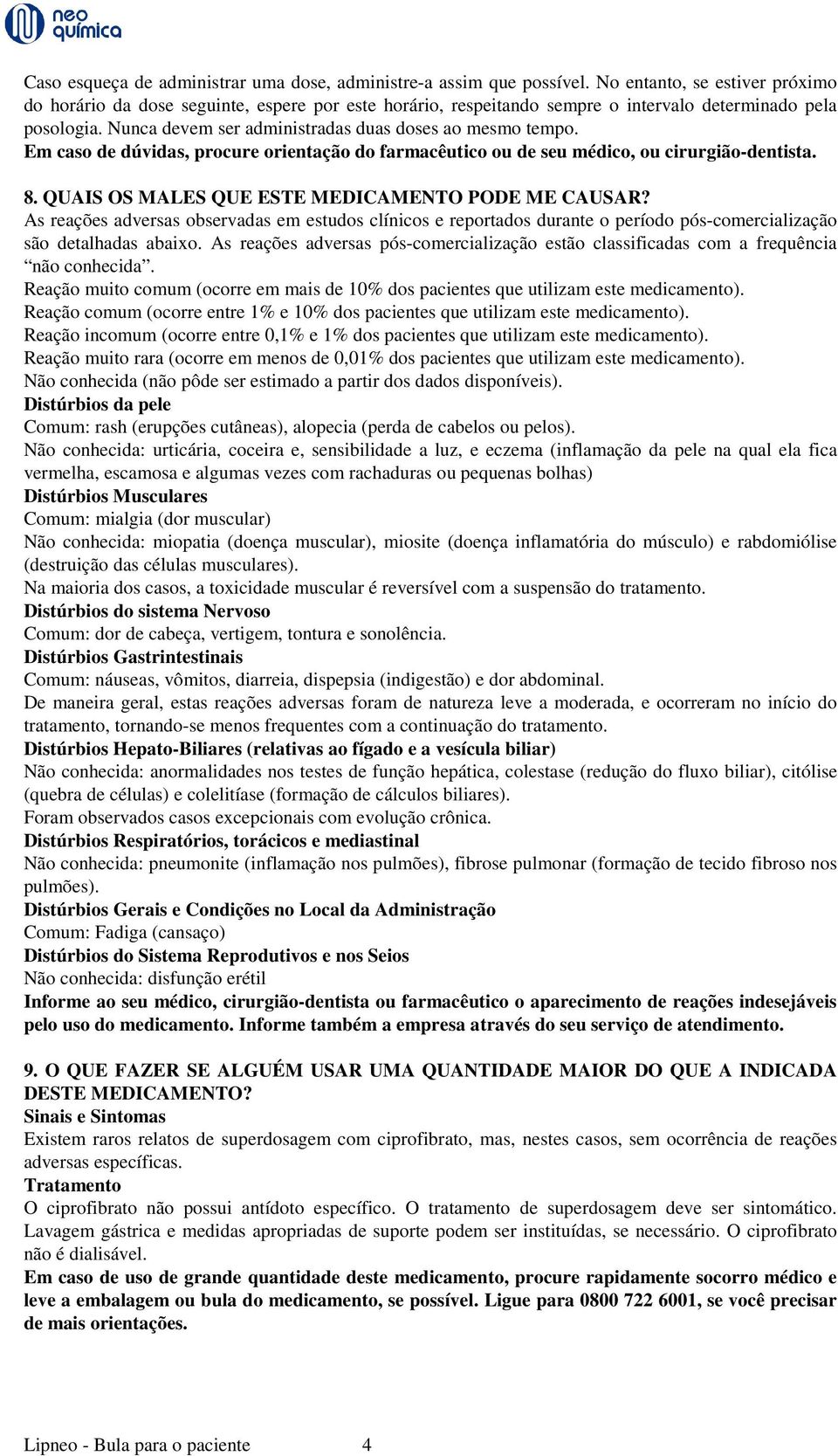 Em caso de dúvidas, procure orientação do farmacêutico ou de seu médico, ou cirurgião-dentista. 8. QUAIS OS MALES QUE ESTE MEDICAMENTO PODE ME CAUSAR?