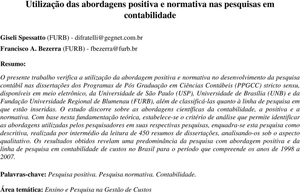(PPGCC) stricto sensu, disponíveis em meio eletrônico, da Universidade de São Paulo (USP), Universidade de Brasília (UNB) e da Fundação Universidade Regional de Blumenau (FURB), além de