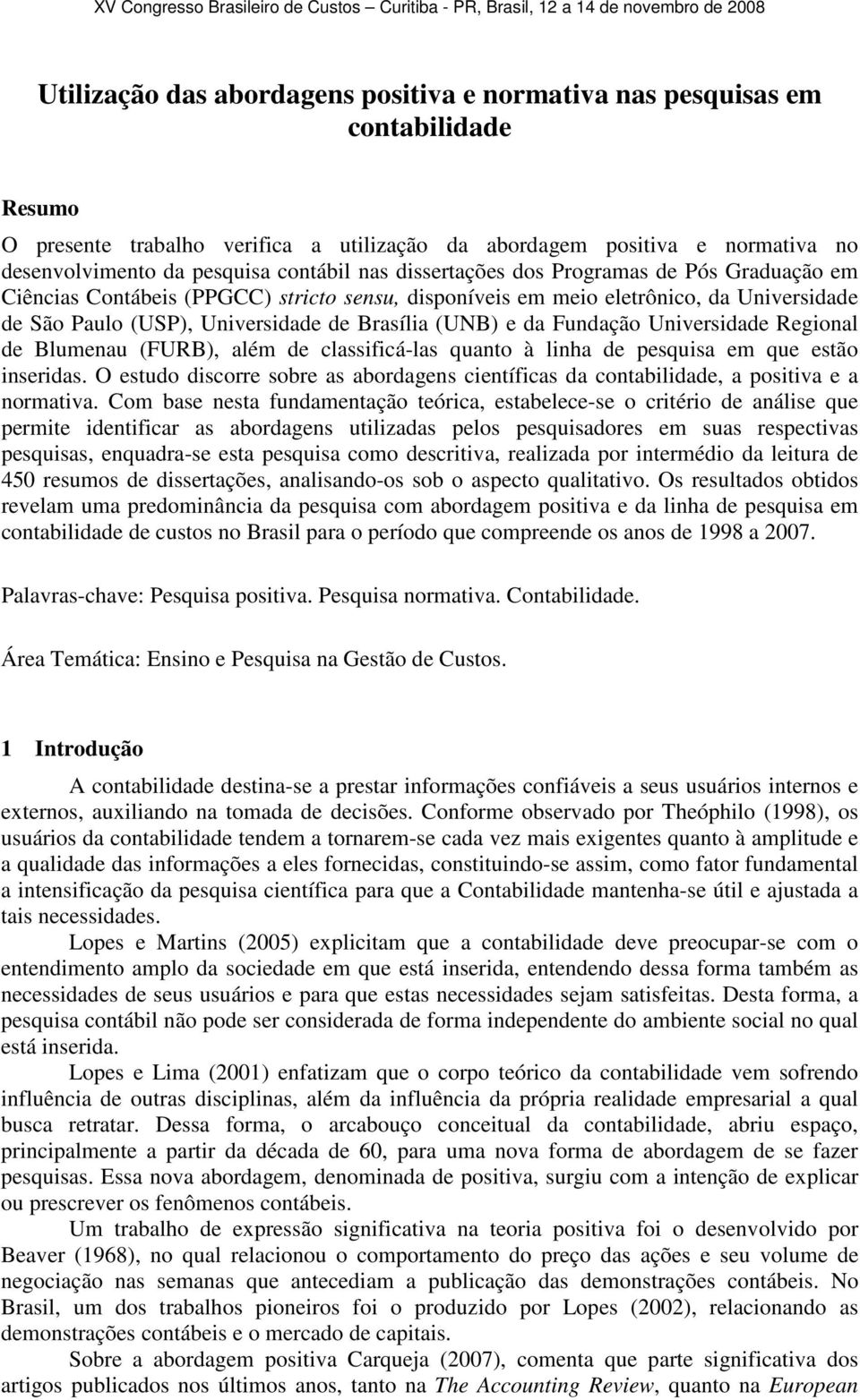 (UNB) e da Fundação Universidade Regional de Blumenau (FURB), além de classificá-las quanto à linha de pesquisa em que estão inseridas.