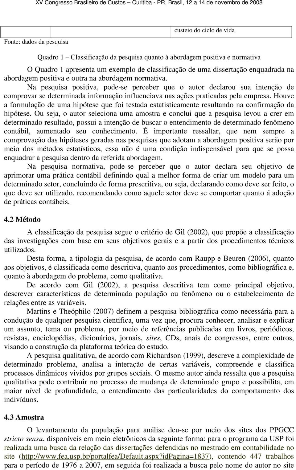 Houve a formulação de uma hipótese que foi testada estatisticamente resultando na confirmação da hipótese.