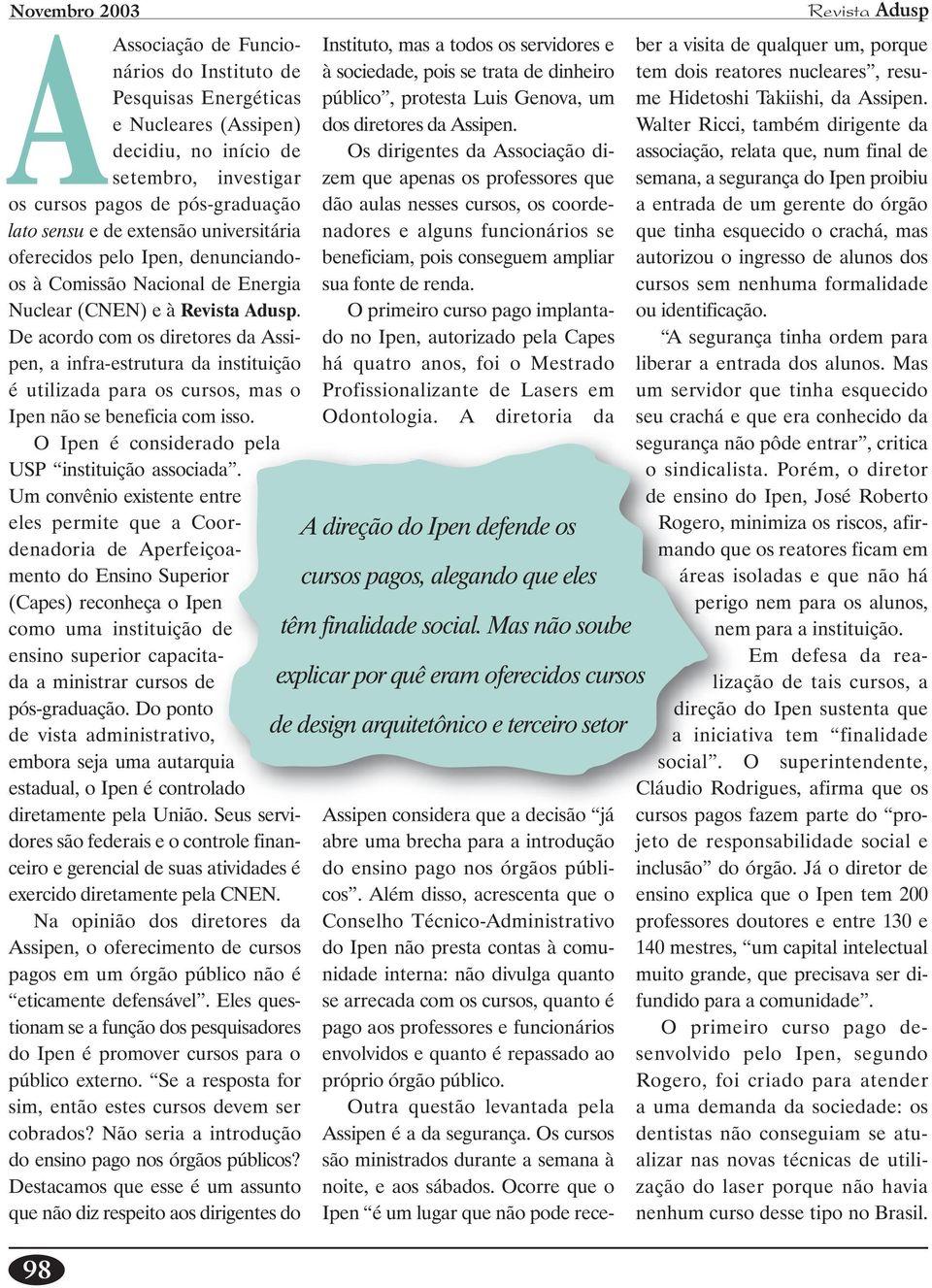 De acordo com os diretores da Assipen, a infra-estrutura da instituição é utilizada para os cursos, mas o Ipen não se beneficia com isso. O Ipen é considerado pela USP instituição associada.