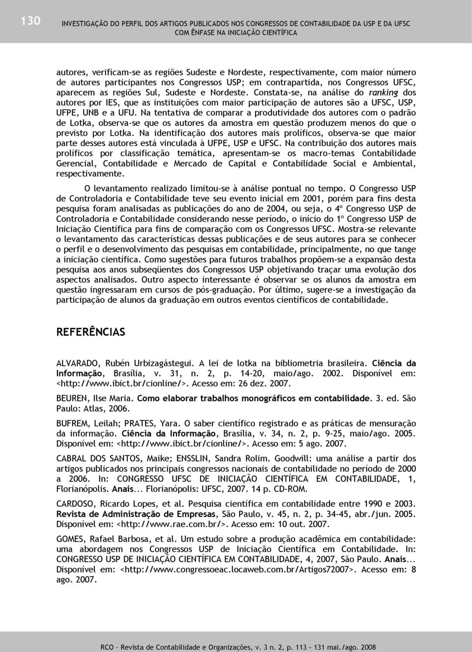 Constata-se, na análise do ranking dos autores por IES, que as instituições com maior participação de autores são a UFSC, USP, UFPE, UNB e a UFU.