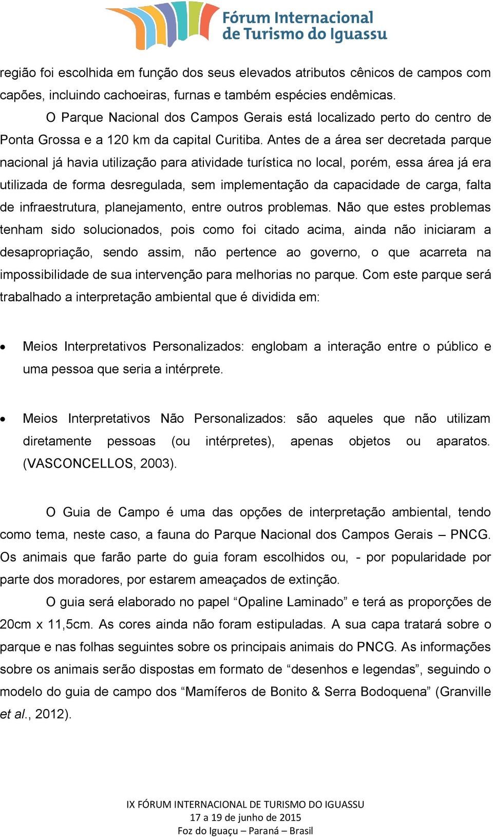 Antes de a área ser decretada parque nacional já havia utilização para atividade turística no local, porém, essa área já era utilizada de forma desregulada, sem implementação da capacidade de carga,