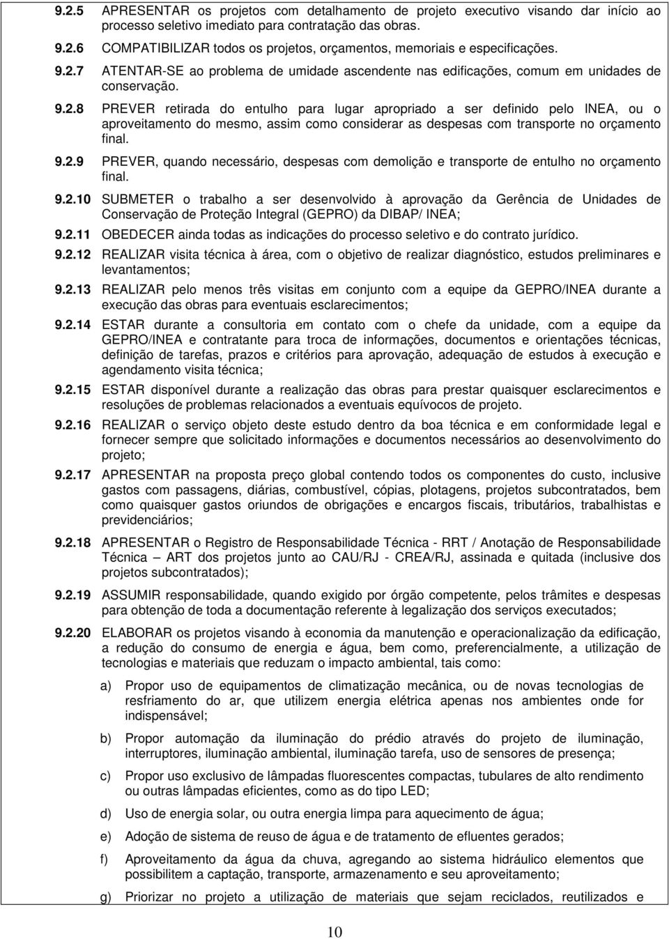 9.2.9 PREVER, quando necessário, despesas com demolição e transporte de entulho no orçamento final. 9.2.10 SUBMETER o trabalho a ser desenvolvido à aprovação da Gerência de Unidades de Conservação de Proteção Integral (GEPRO) da DIBAP/ INEA; 9.