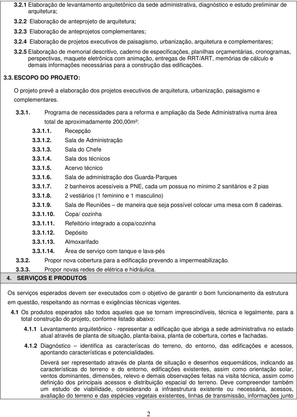 cronogramas, perspectivas, maquete eletrônica com animação, entregas de RRT/ART, memórias de cálculo e demais informações necessárias para a construção das edificações. 3.