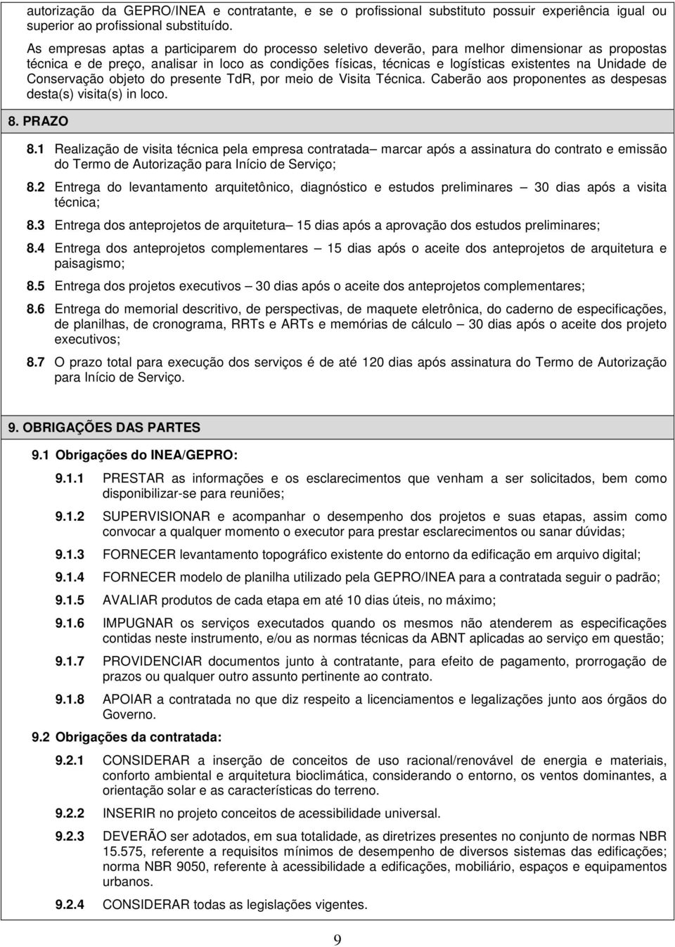 Unidade de Conservação objeto do presente TdR, por meio de Visita Técnica. Caberão aos proponentes as despesas desta(s) visita(s) in loco. 8. PRAZO 8.