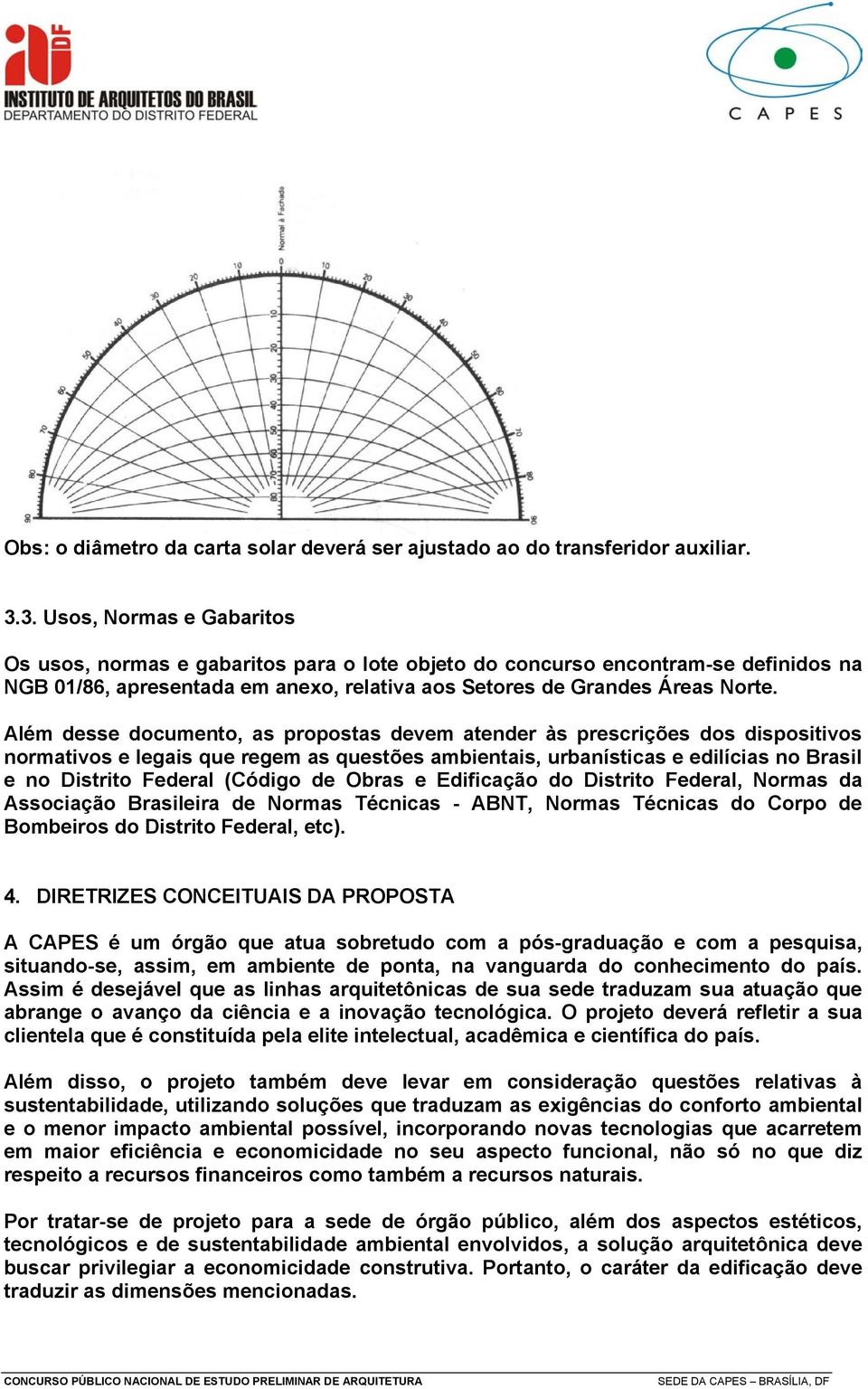 Além desse documento, as propostas devem atender às prescrições dos dispositivos normativos e legais que regem as questões ambientais, urbanísticas e edilícias no Brasil e no Distrito Federal (Código